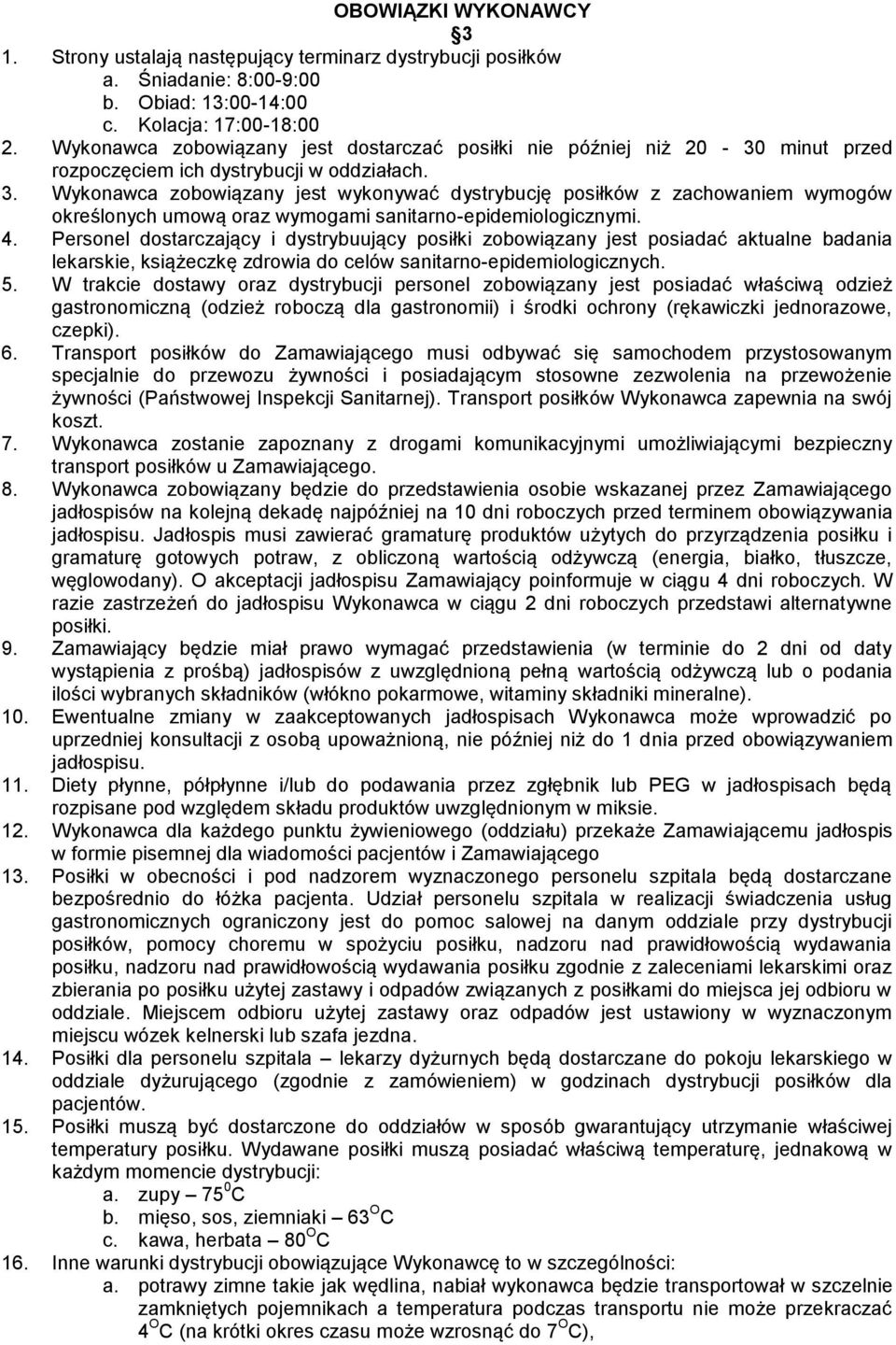 Wykonawca zobowiązany jest wykonywać dystrybucję posiłków z zachowaniem wymogów określonych umową oraz wymogami sanitarno-epidemiologicznymi. 4.