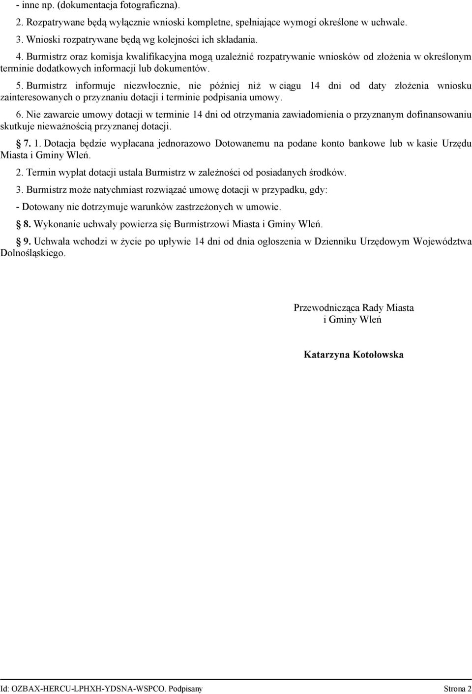 Burmistrz informuje niezwłocznie, nie później niż w ciągu 14 dni od daty złożenia wniosku zainteresowanych o przyznaniu dotacji i terminie podpisania umowy. 6.