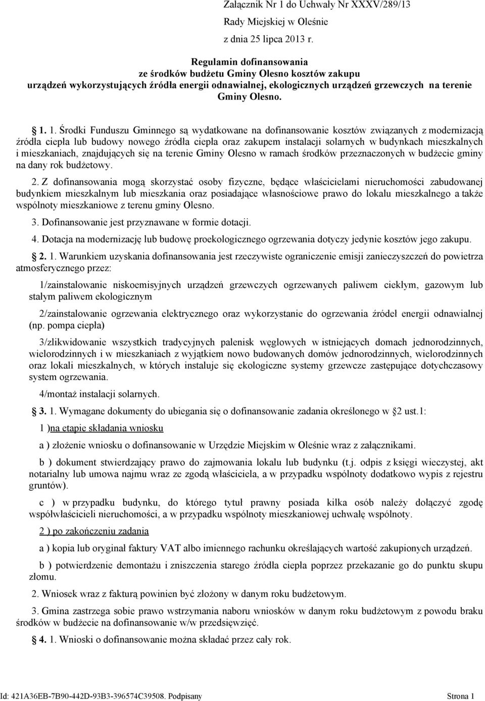 1. Środki Funduszu Gminnego są wydatkowane na dofinansowanie kosztów związanych z modernizacją źródła ciepła lub budowy nowego źródła ciepła oraz zakupem instalacji solarnych w budynkach mieszkalnych