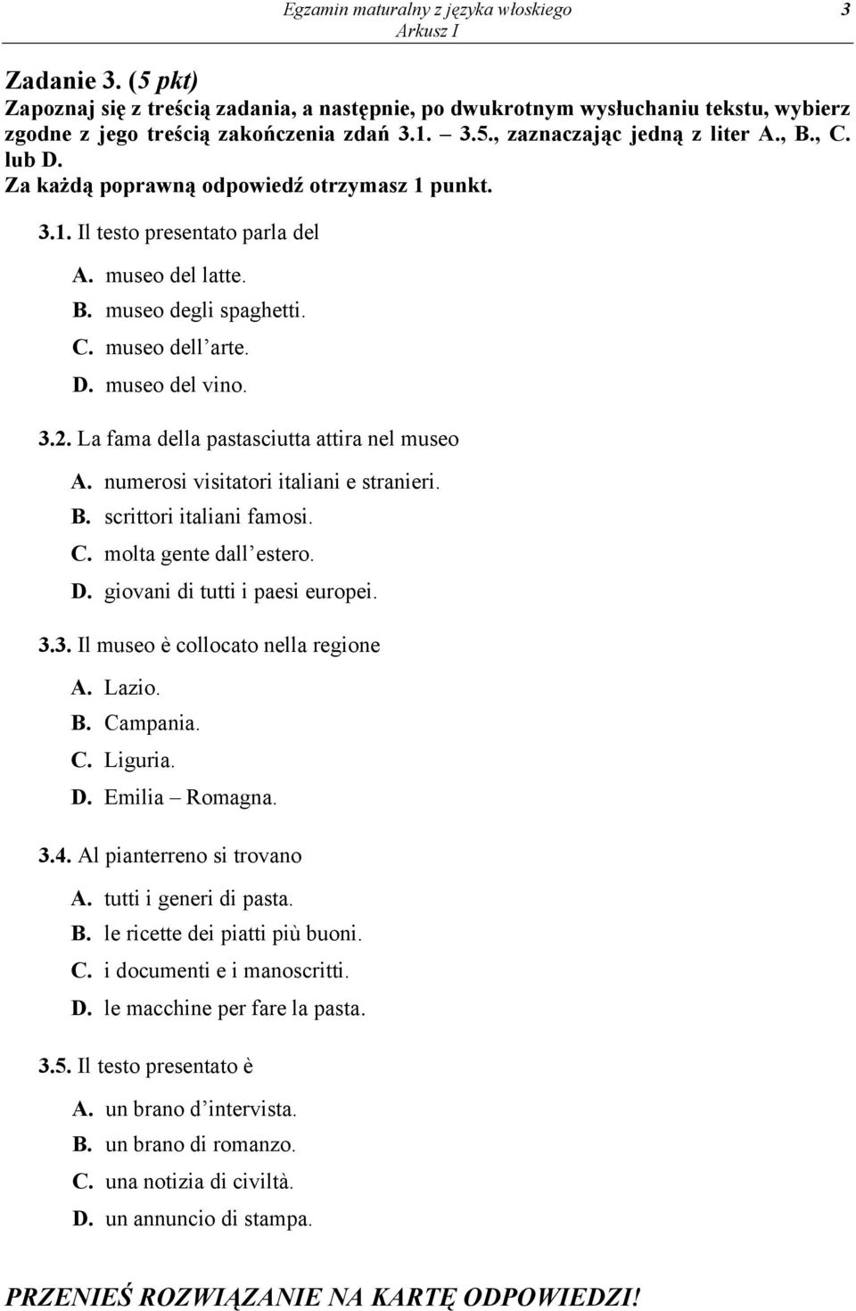 La fama della pastasciutta attira nel museo A. numerosi visitatori italiani e stranieri. B. scrittori italiani famosi. C. molta gente dall estero. D. giovani di tutti i paesi europei. 3.