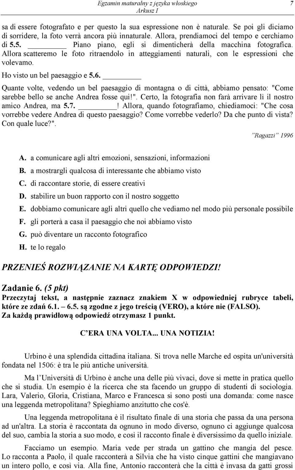 Allora scatteremo le foto ritraendolo in atteggiamenti naturali, con le espressioni che volevamo. Ho visto un bel paesaggio e 5.6.