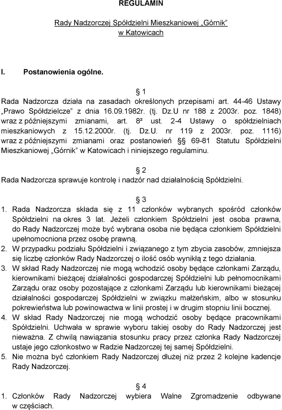 poz. 1116) wraz z późniejszymi zmianami oraz postanowień 69-81 Statutu Spółdzielni Mieszkaniowej Górnik w Katowicach i niniejszego regulaminu.