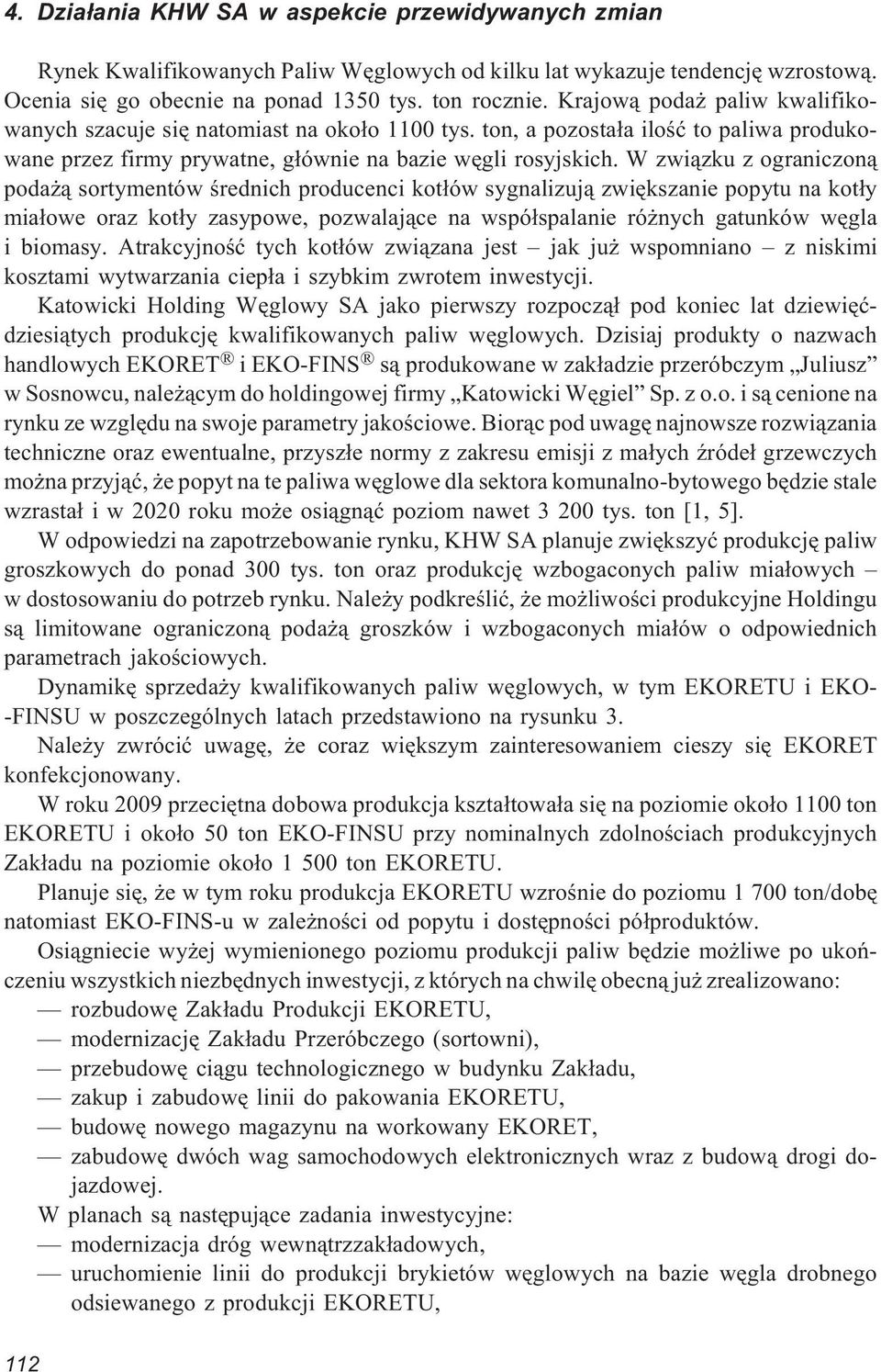 W zwi¹zku z ograniczon¹ poda ¹ sortymentów œrednich producenci kot³ów sygnalizuj¹ zwiêkszanie popytu na kot³y mia³owe oraz kot³y zasypowe, pozwalaj¹ce na wspó³spalanie ró nych gatunków wêgla i