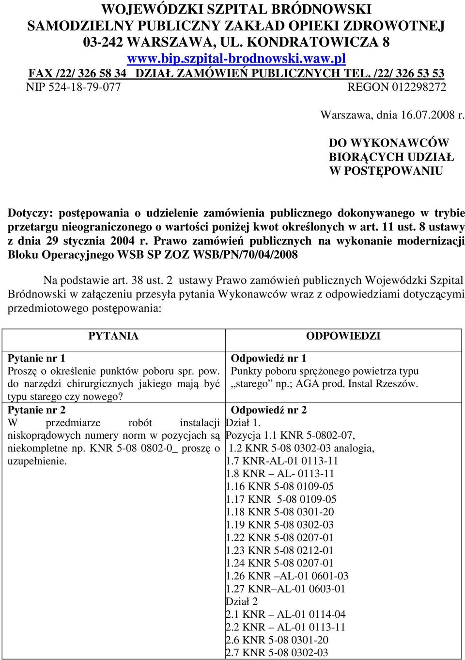 DO WYKONAWCÓW BIORĄCYCH UDZIAŁ W POSTĘPOWANIU Dotyczy: postępowania o udzielenie zamówienia publicznego dokonywanego w trybie przetargu nieograniczonego o wartości poniżej kwot określonych w art.