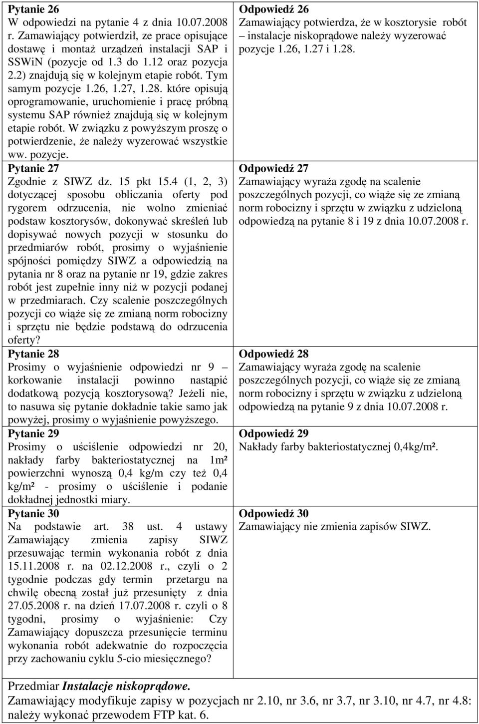 W związku z powyższym proszę o potwierdzenie, że należy wyzerować wszystkie ww. pozycje. Pytanie 27 Zgodnie z SIWZ dz. 15 pkt 15.