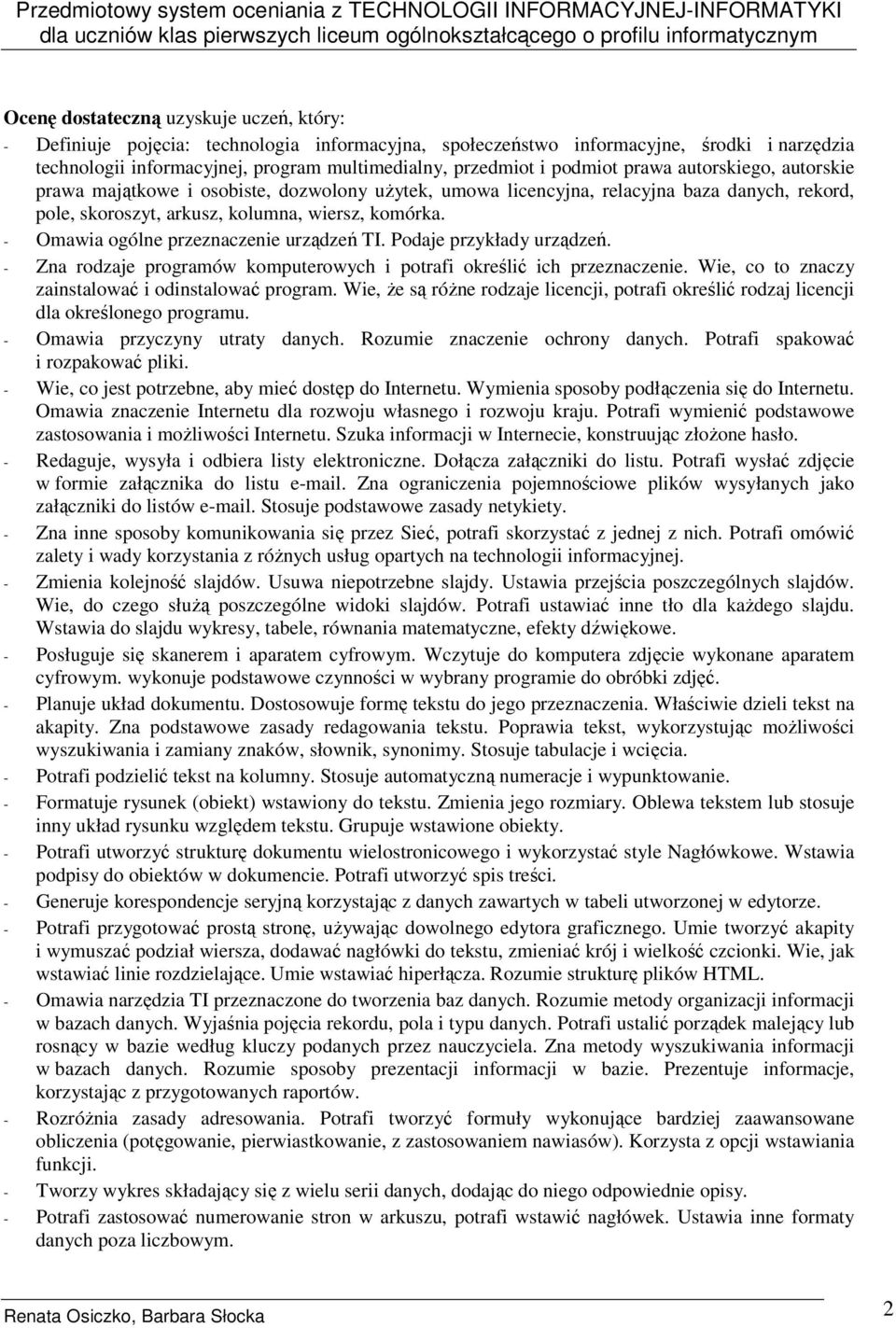 - Omawia ogólne przeznaczenie urządzeń TI. Podaje przykłady urządzeń. - Zna rodzaje programów komputerowych i potrafi określić ich przeznaczenie. Wie, co to znaczy zainstalować i odinstalować program.