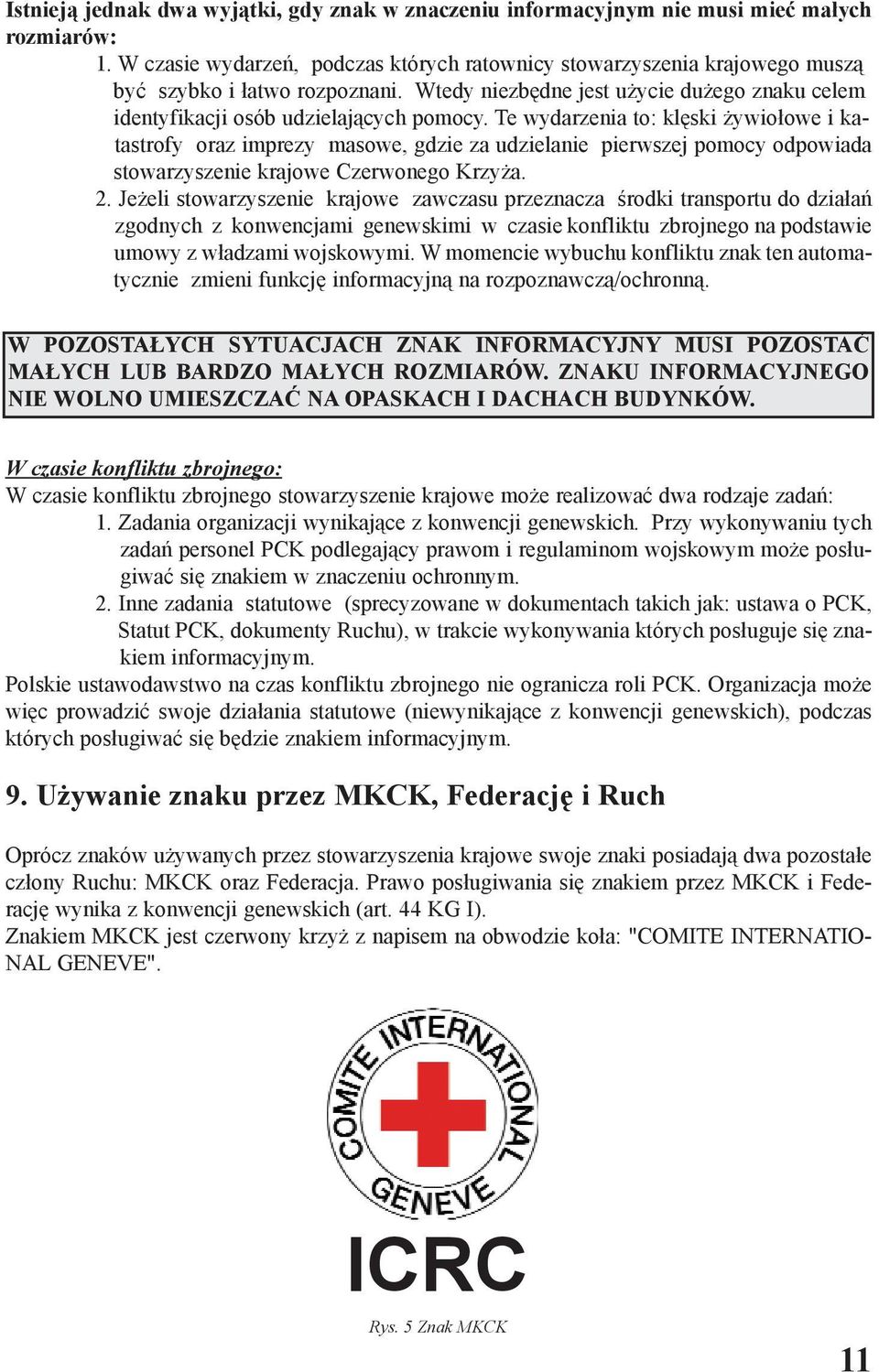 Te wydarzenia to: klêski ywio³owe i katastrofy oraz imprezy masowe, gdzie za udzielanie pierwszej pomocy odpowiada stowarzyszenie krajowe Czerwonego Krzy a. 2.