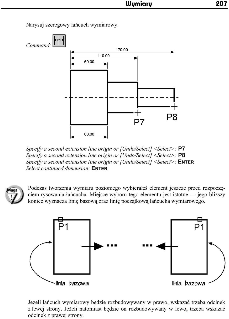 or [Undo/Select] <Select>: ENTER Select continued dimension: ENTER Podczas tworzenia wymiaru poziomego wybierałeś element jeszcze przed rozpoczęciem rysowania łańcucha.