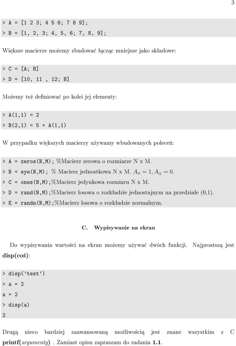 > B = eye(n,m); % Macierz jednostkowa N x M. A ii = 1, A ij = 0. > C = ones(n,m);%macierz jedynkowa rozmiaru N x M. > D = rand(n,m);%macierz losowa o rozkªadzie jednostajnym na przedziale (0,1).