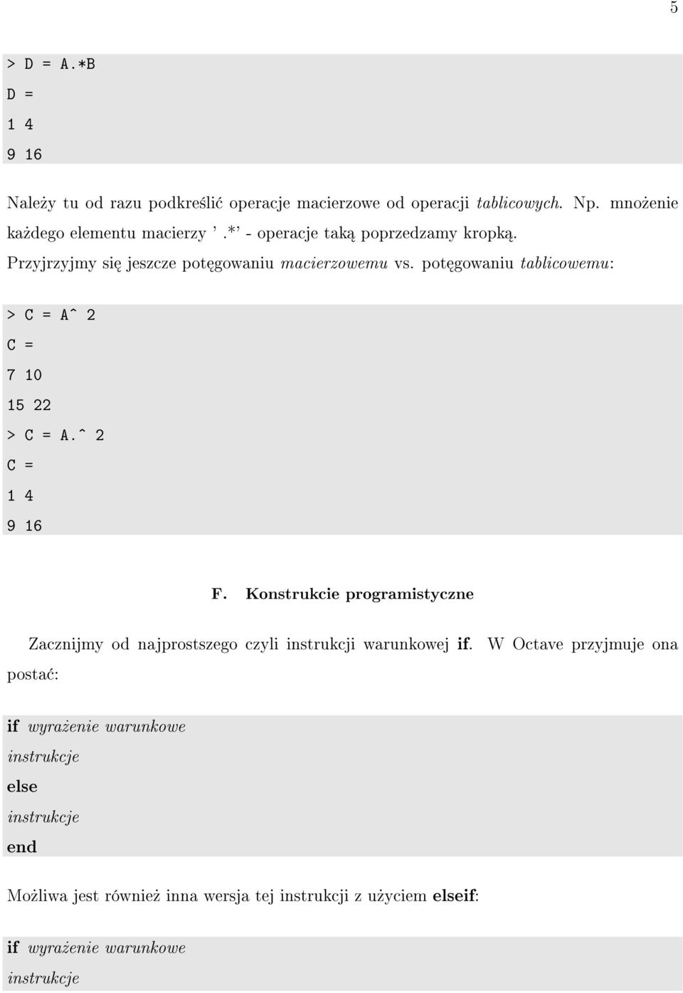 pot gowaniu tablicowemu: > C = A 2 C = 7 10 15 22 > C = A. 2 C = 1 4 9 16 F.