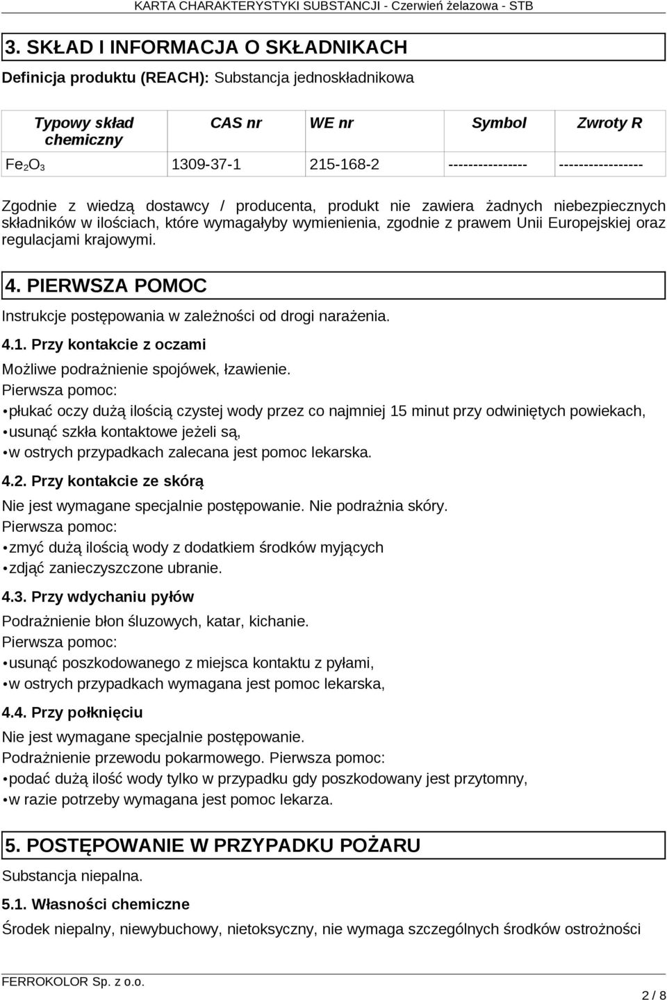 regulacjami krajowymi. 4. PIERWSZA POMOC Instrukcje postępowania w zależności od drogi narażenia. 4.1. Przy kontakcie z oczami Możliwe podrażnienie spojówek, łzawienie.