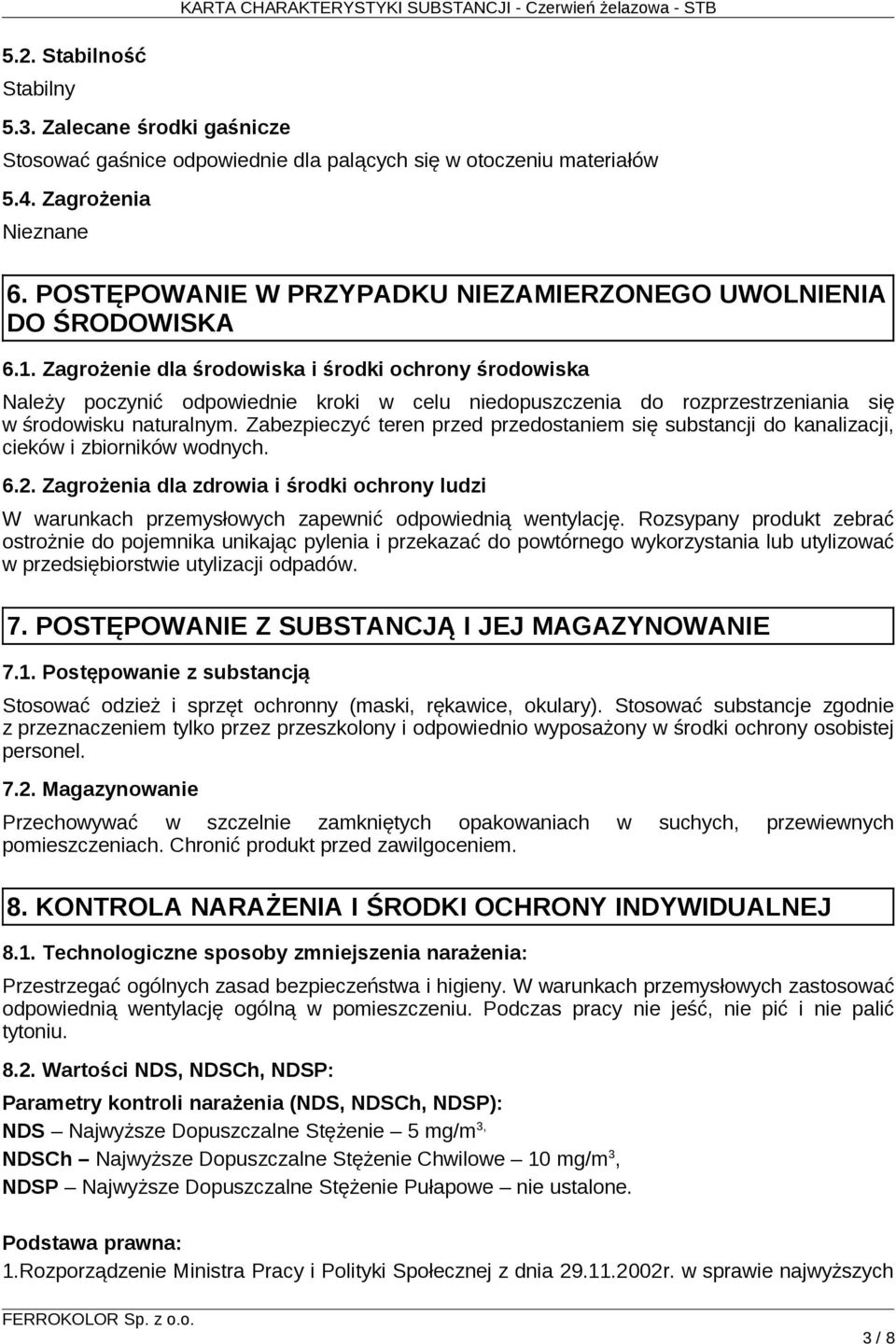 Zagrożenie dla środowiska i środki ochrony środowiska Należy poczynić odpowiednie kroki w celu niedopuszczenia do rozprzestrzeniania się w środowisku naturalnym.