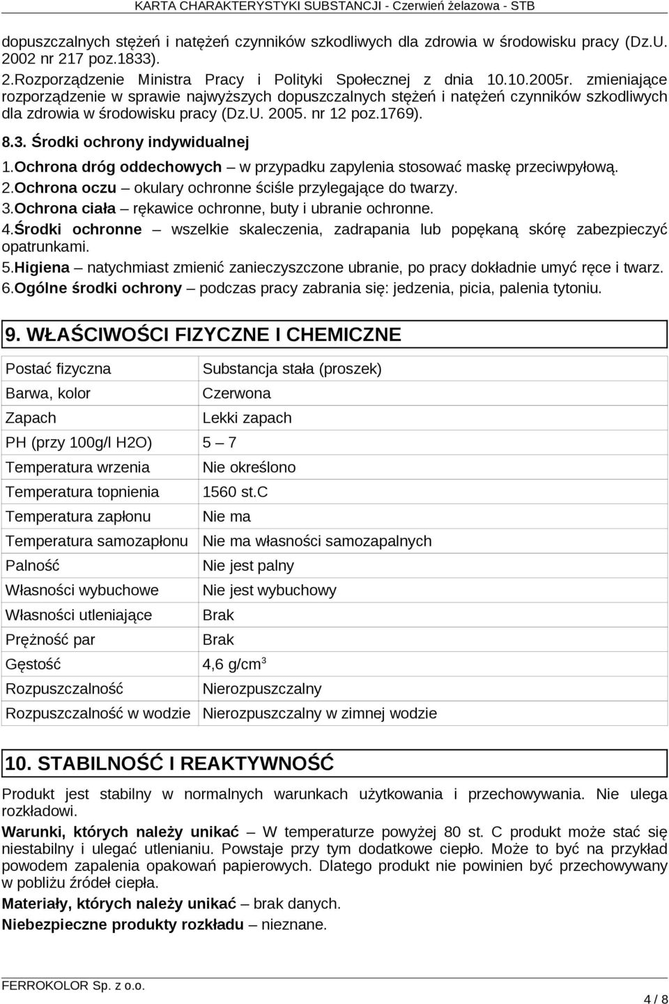 Ochrona dróg oddechowych w przypadku zapylenia stosować maskę przeciwpyłową. 2.Ochrona oczu okulary ochronne ściśle przylegające do twarzy. 3.Ochrona ciała rękawice ochronne, buty i ubranie ochronne.