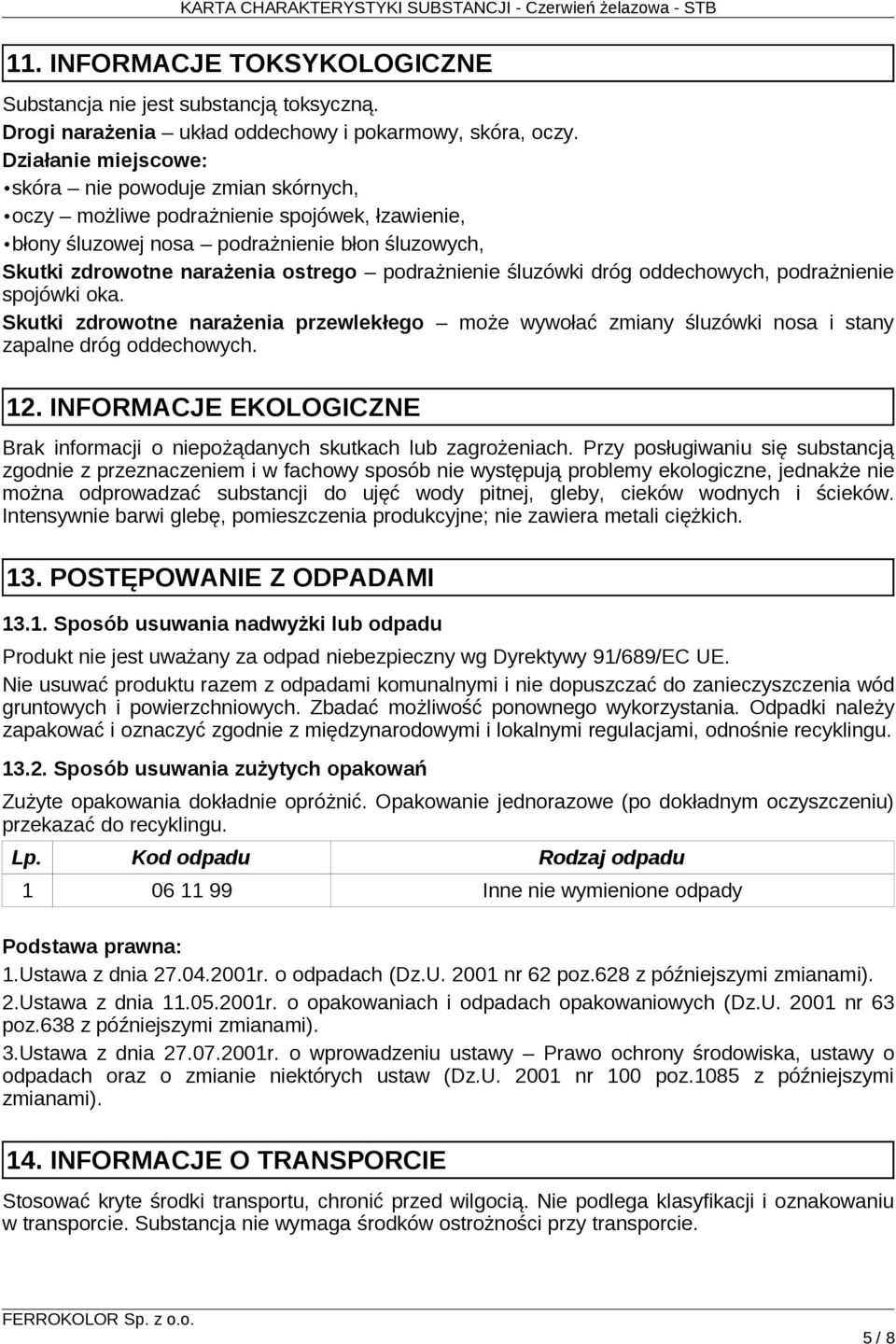 śluzówki dróg oddechowych, podrażnienie spojówki oka. Skutki zdrowotne narażenia przewlekłego może wywołać zmiany śluzówki nosa i stany zapalne dróg oddechowych. 12.