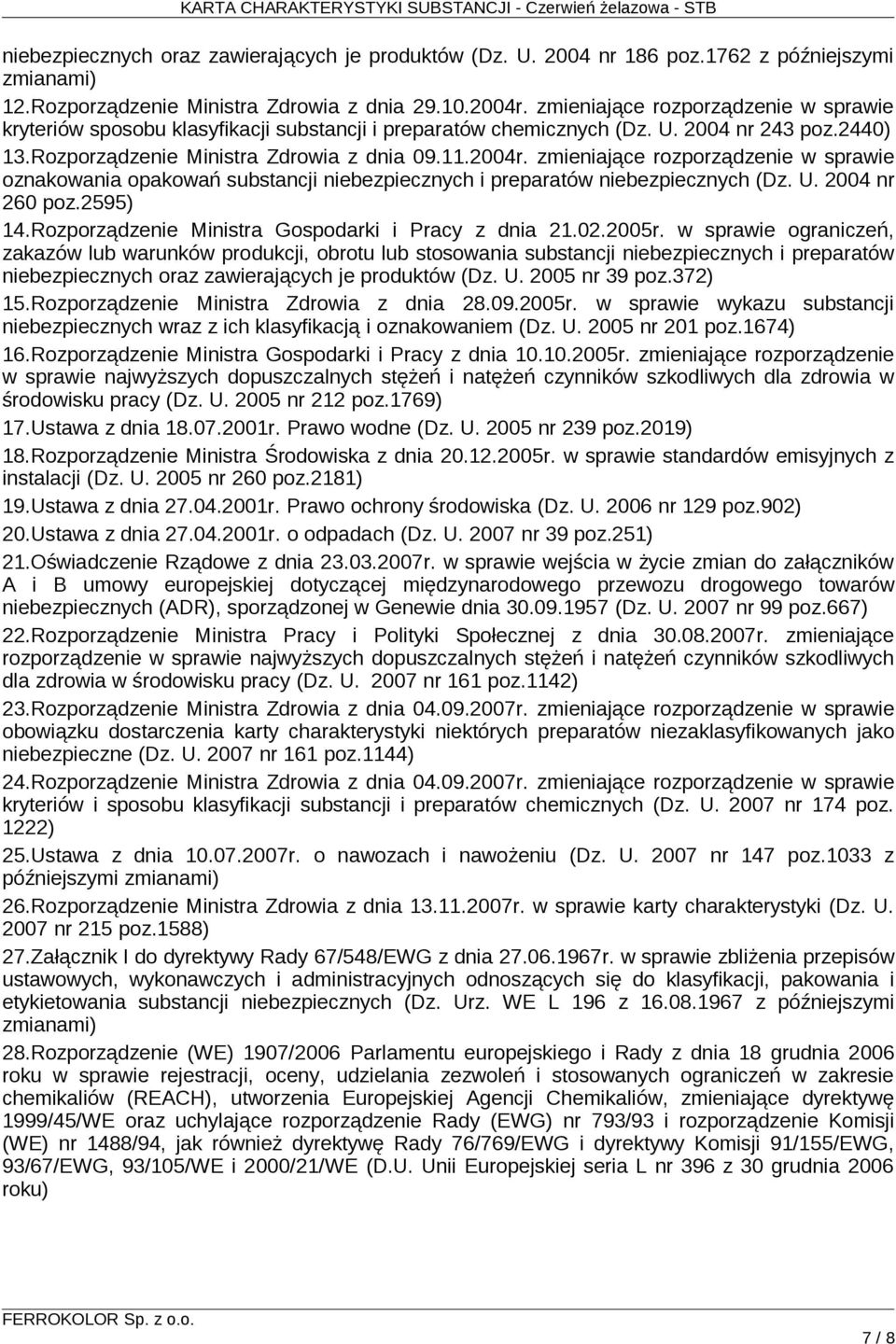 zmieniające rozporządzenie w sprawie oznakowania opakowań substancji niebezpiecznych i preparatów niebezpiecznych (Dz. U. 2004 nr 260 poz.2595) 14.Rozporządzenie Ministra Gospodarki i Pracy z dnia 21.