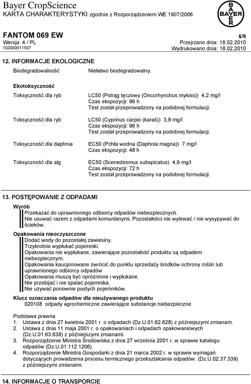 przeprowadzony na podobnej formulacji. LC50 (Cyprinus carpio (karaś)) 3,8 mg/l Czas ekspozycji: 96 h Test został przeprowadzony na podobnej formulacji.