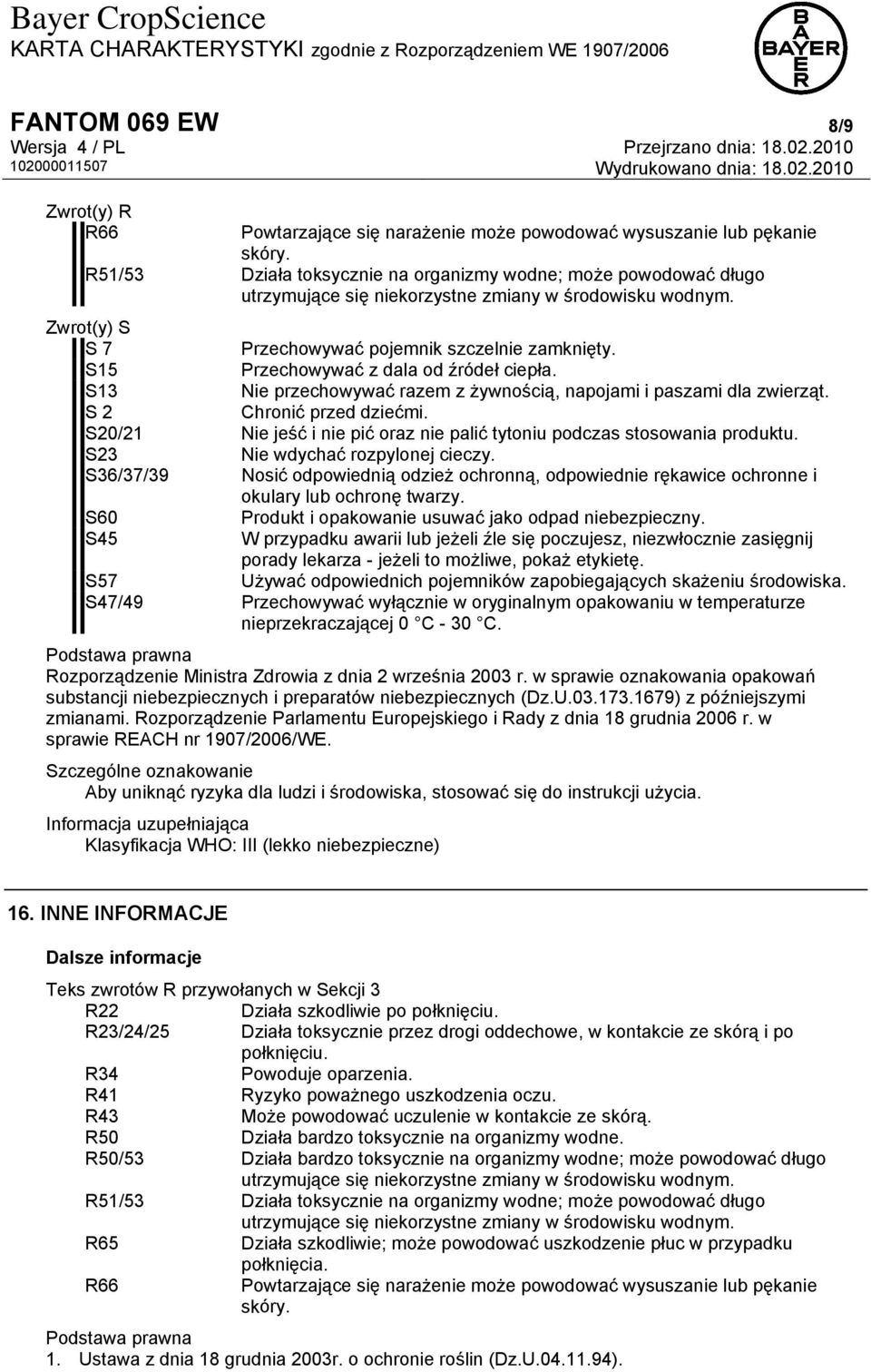 S15 Przechowywać z dala od źródeł ciepła. S13 Nie przechowywać razem z żywnością, napojami i paszami dla zwierząt. S 2 Chronić przed dziećmi.
