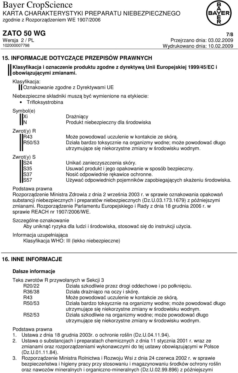 R43 Może powodować uczulenie w kontakcie ze skórą. R50/53 Działa bardzo toksycznie na organizmy wodne; może powodować długo utrzymujące się niekorzystne zmiany w środowisku wodnym.