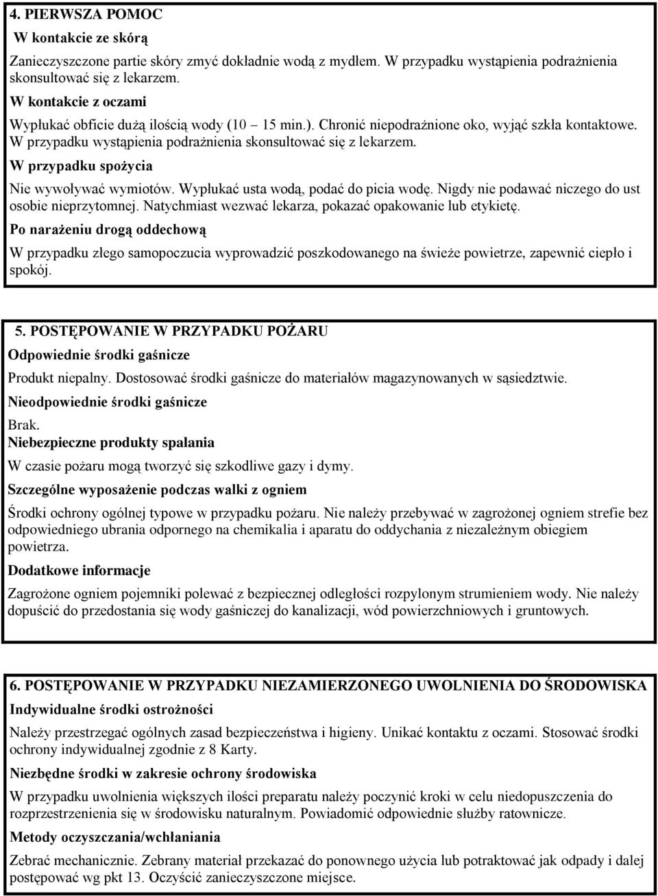 W przypadku spożycia Nie wywoływać wymiotów. Wypłukać usta wodą, podać do picia wodę. Nigdy nie podawać niczego do ust osobie nieprzytomnej.