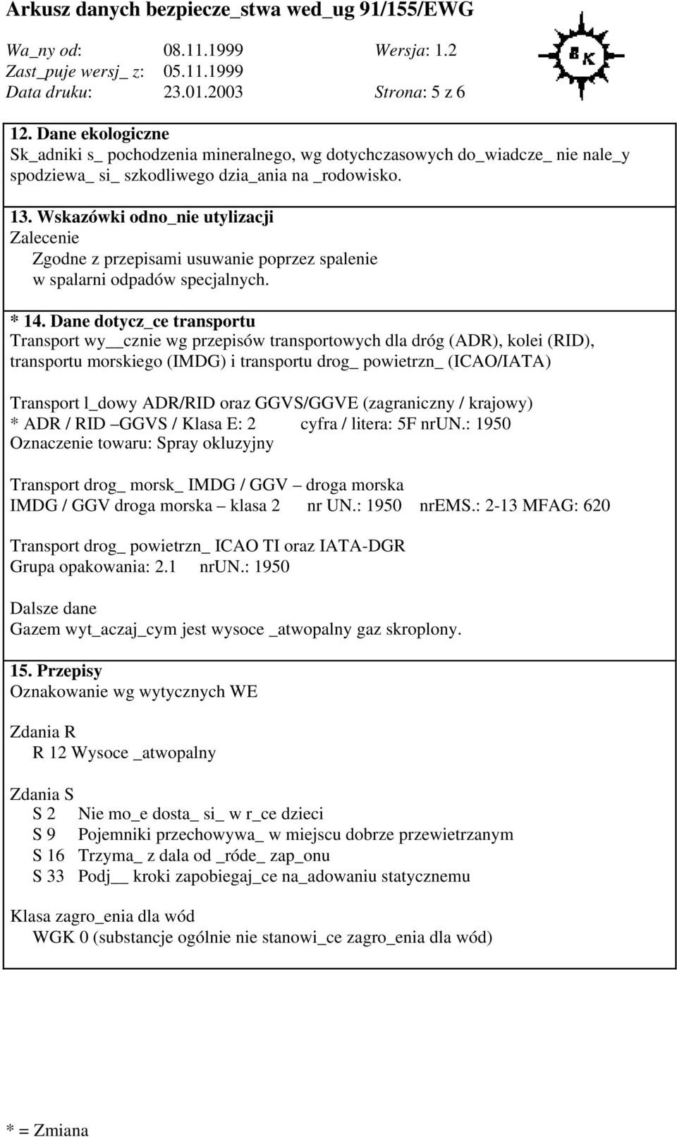 Dane dotycz_ce transportu Transport wy cznie wg przepisów transportowych dla dróg (ADR), kolei (RID), transportu morskiego (IMDG) i transportu drog_ powietrzn_ (ICAO/IATA) Transport l_dowy ADR/RID