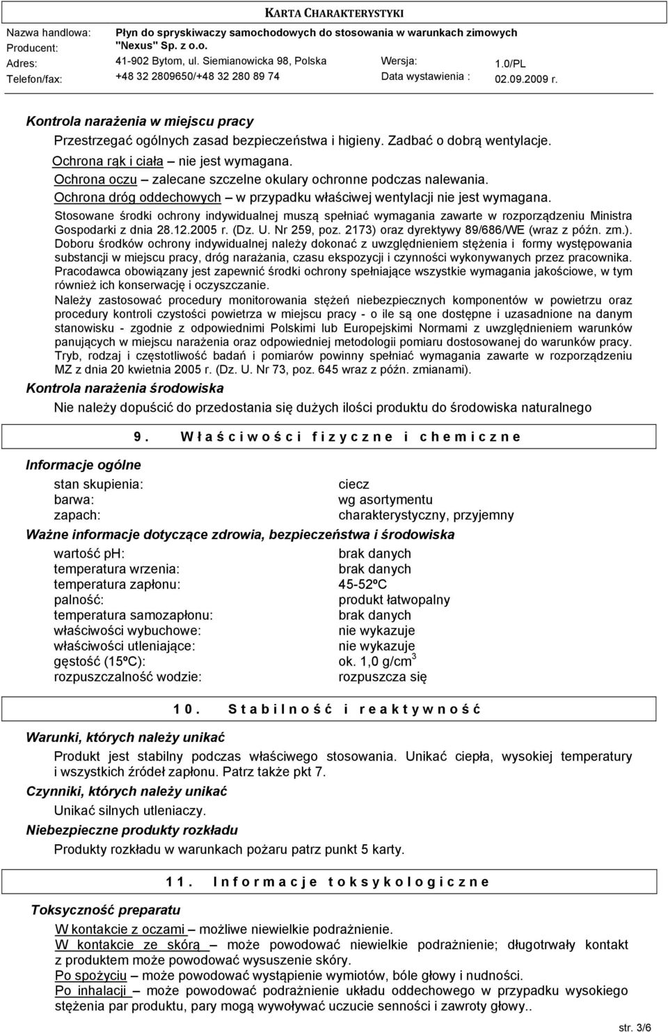 Stosowane środki ochrony indywidualnej muszą spełniać wymagania zawarte w rozporządzeniu Ministra Gospodarki z dnia 28.12.2005 r. (Dz. U. Nr 259, poz. 2173) oraz dyrektywy 89/686/WE (wraz z późn. zm.