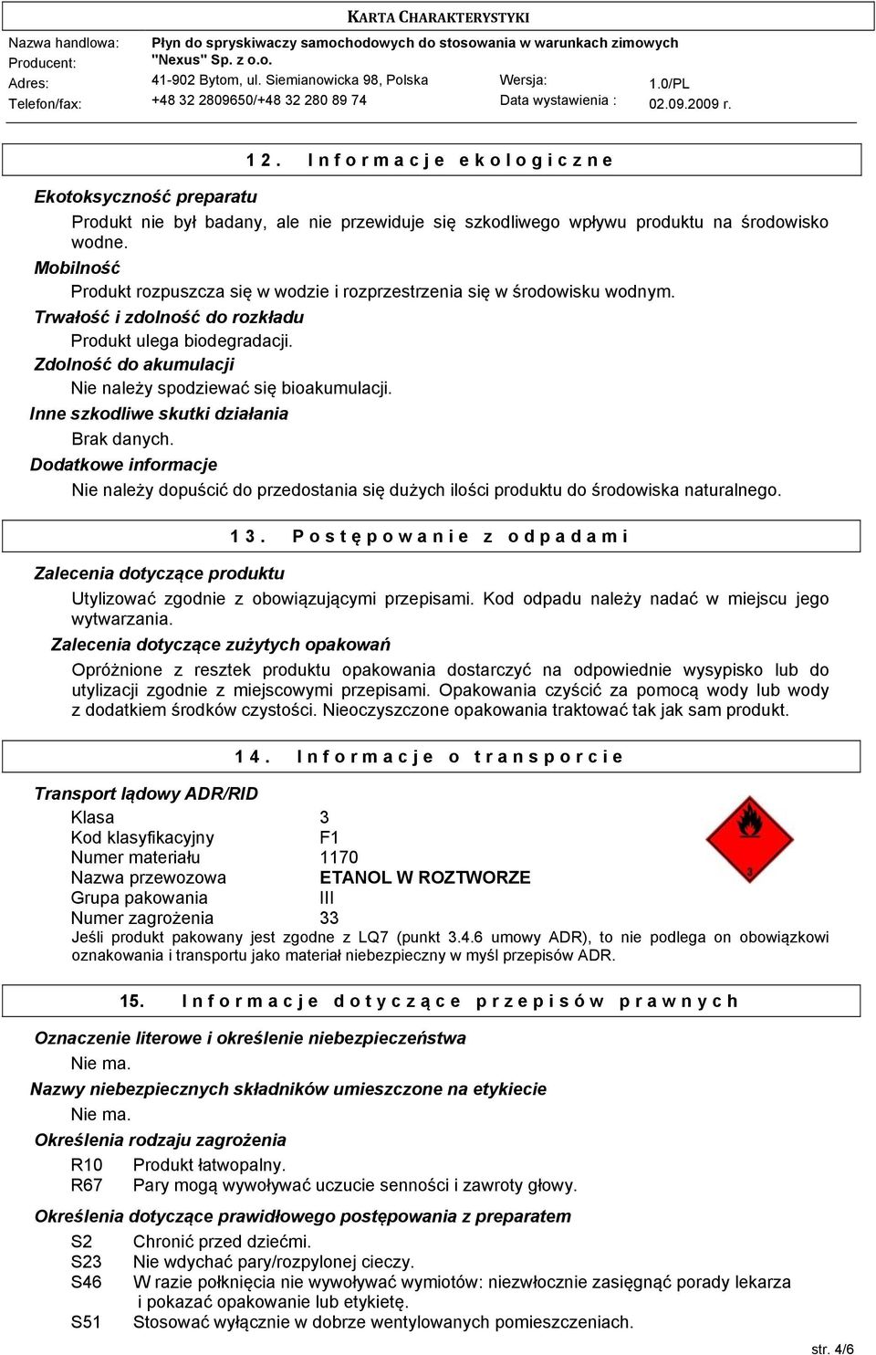 Zdolność do akumulacji Nie należy spodziewać się bioakumulacji. Inne szkodliwe skutki działania Brak danych.