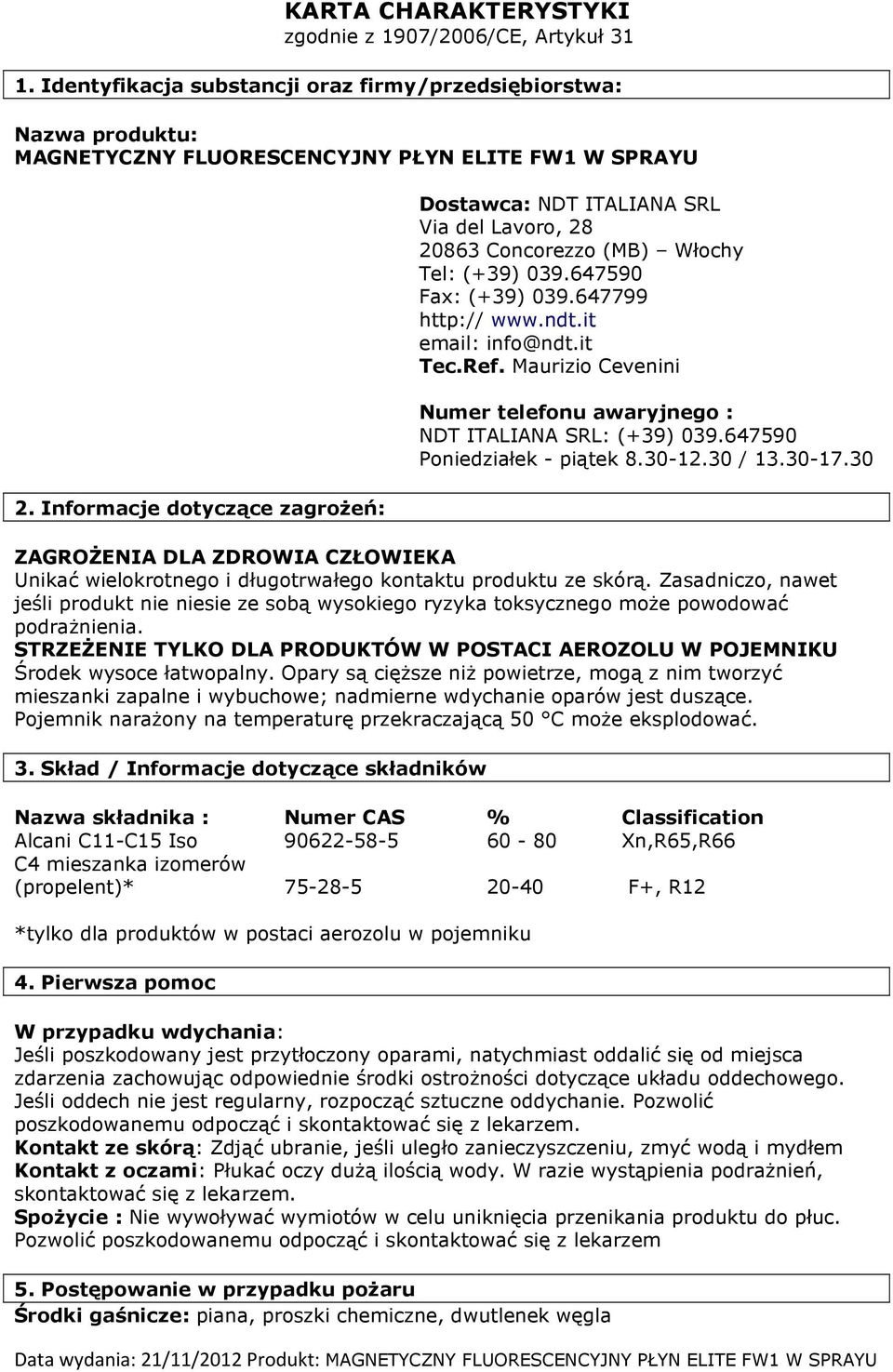 Maurizio Cevenini Numer telefonu awaryjnego : NDT ITALIANA SRL: (+39) 039.647590 Poniedziałek - piątek 8.30-12.30 / 13.30-17.