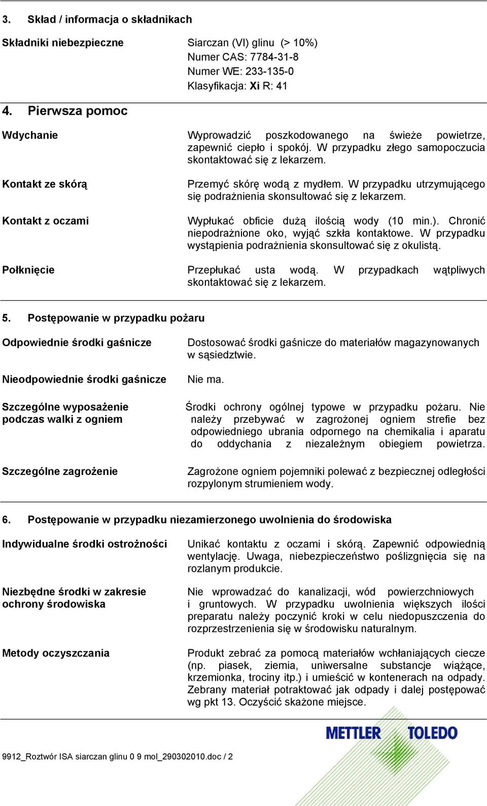 Kontakt ze skórą Kontakt z oczami Przemyć skórę wodą z mydłem. W przypadku utrzymującego się podrażnienia skonsultować się z lekarzem. Wypłukać obficie dużą ilością wody (10 min.).