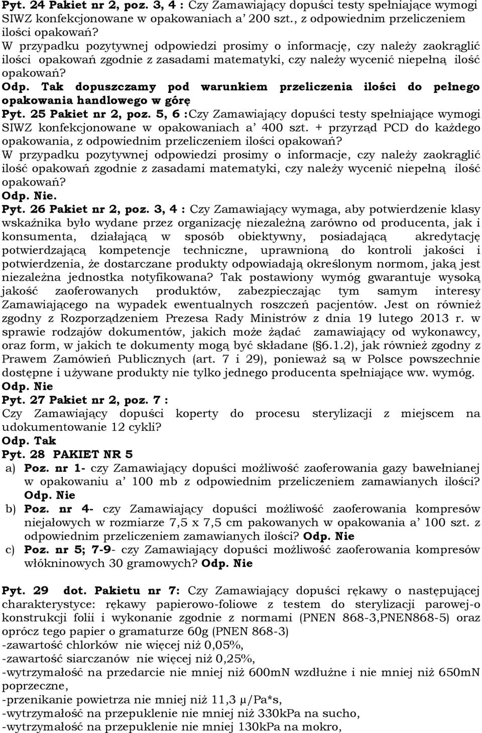 dopuszczamy pod warunkiem przeliczenia ilości do pełnego opakowania Pyt. 25 Pakiet nr 2, poz. 5, 6 :Czy Zamawiający dopuści testy spełniające wymogi SIWZ konfekcjonowane w opakowaniach a 400 szt.