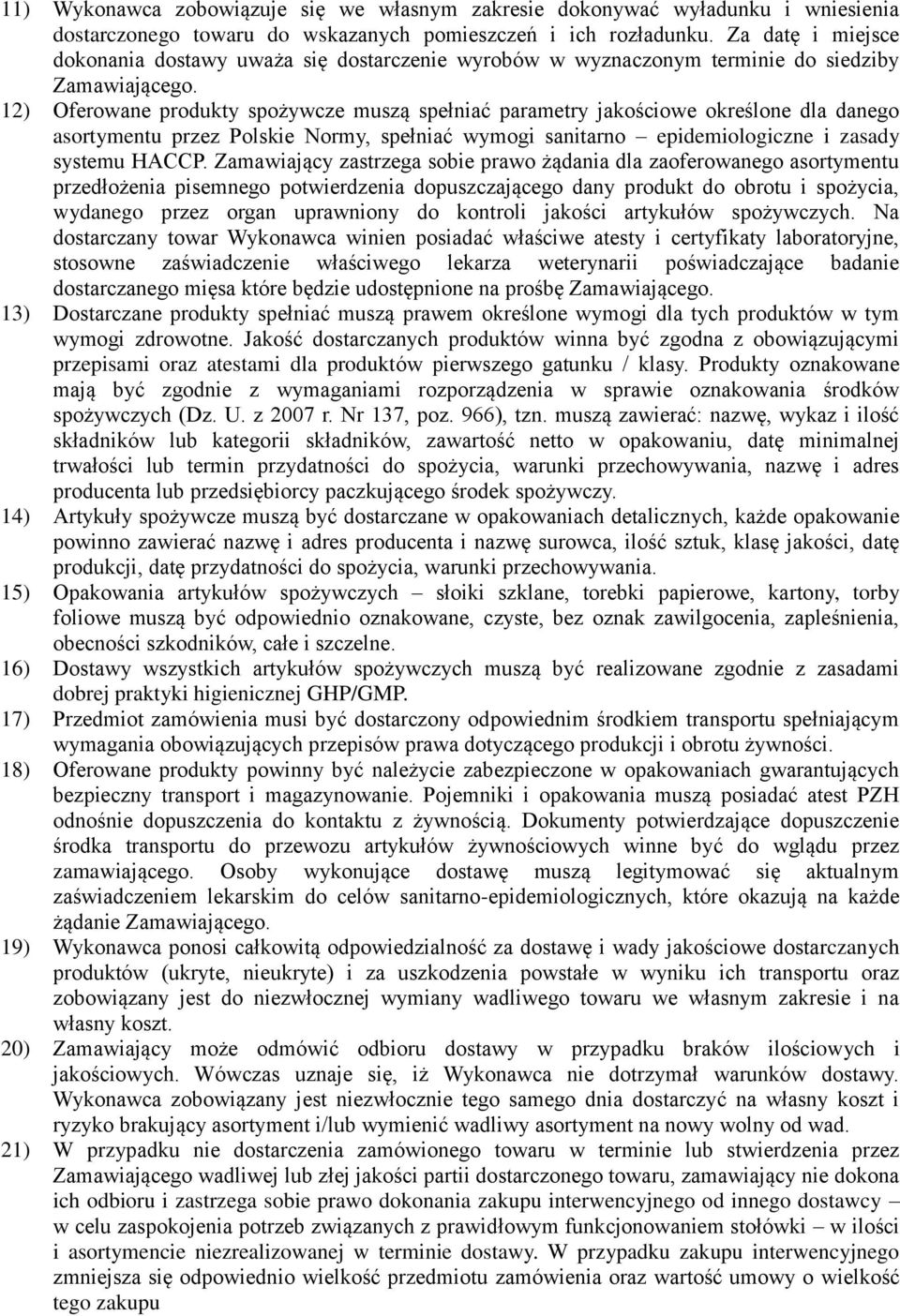 12) Oferowane produkty spożywcze muszą spełniać parametry jakościowe określone dla danego asortymentu przez Polskie Normy, spełniać wymogi sanitarno epidemiologiczne i zasady systemu HACCP.