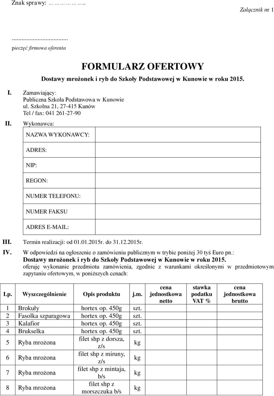 Wykonawca: NAZWA WYKONAWCY: ADRES: NIP: REGON: NUMER TELEFONU: NUMER FAKSU ADRES E-MAIL: III. IV. Termin realizacji: od 01.01.2015r.