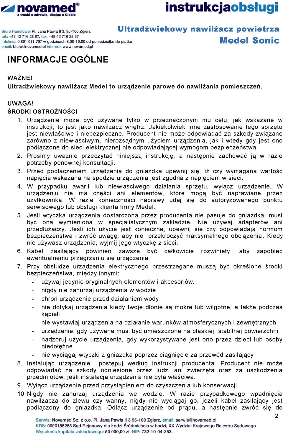 Producent nie może odpowiadać za szkody związane zarówno z niewłaściwym, nierozsądnym użyciem urządzenia, jak i wtedy gdy jest ono podłączone do sieci elektrycznej nie odpowiadającej wymogom