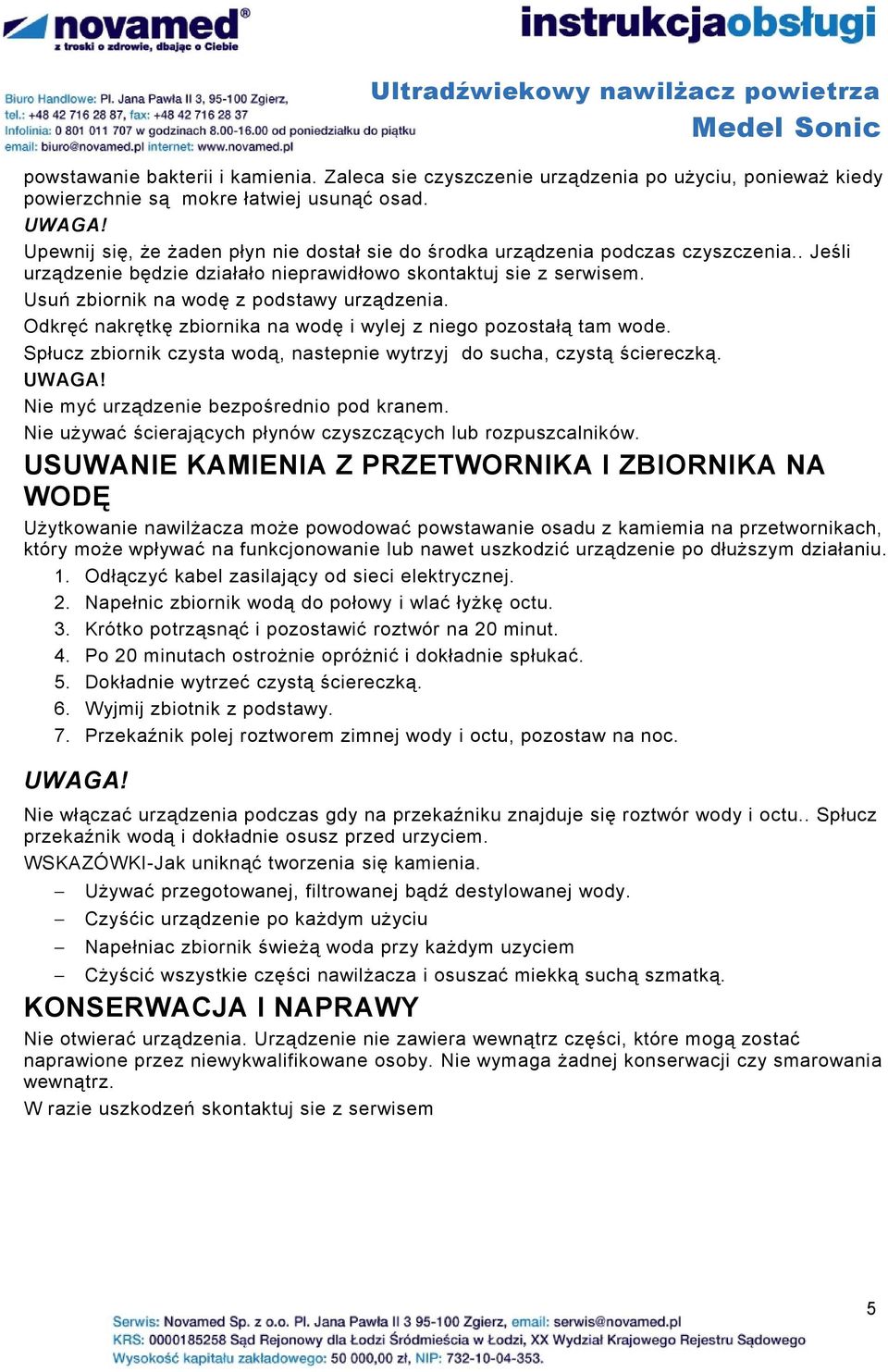 Usuń zbiornik na wodę z podstawy urządzenia. Odkręć nakrętkę zbiornika na wodę i wylej z niego pozostałą tam wode. Spłucz zbiornik czysta wodą, nastepnie wytrzyj do sucha, czystą ściereczką.