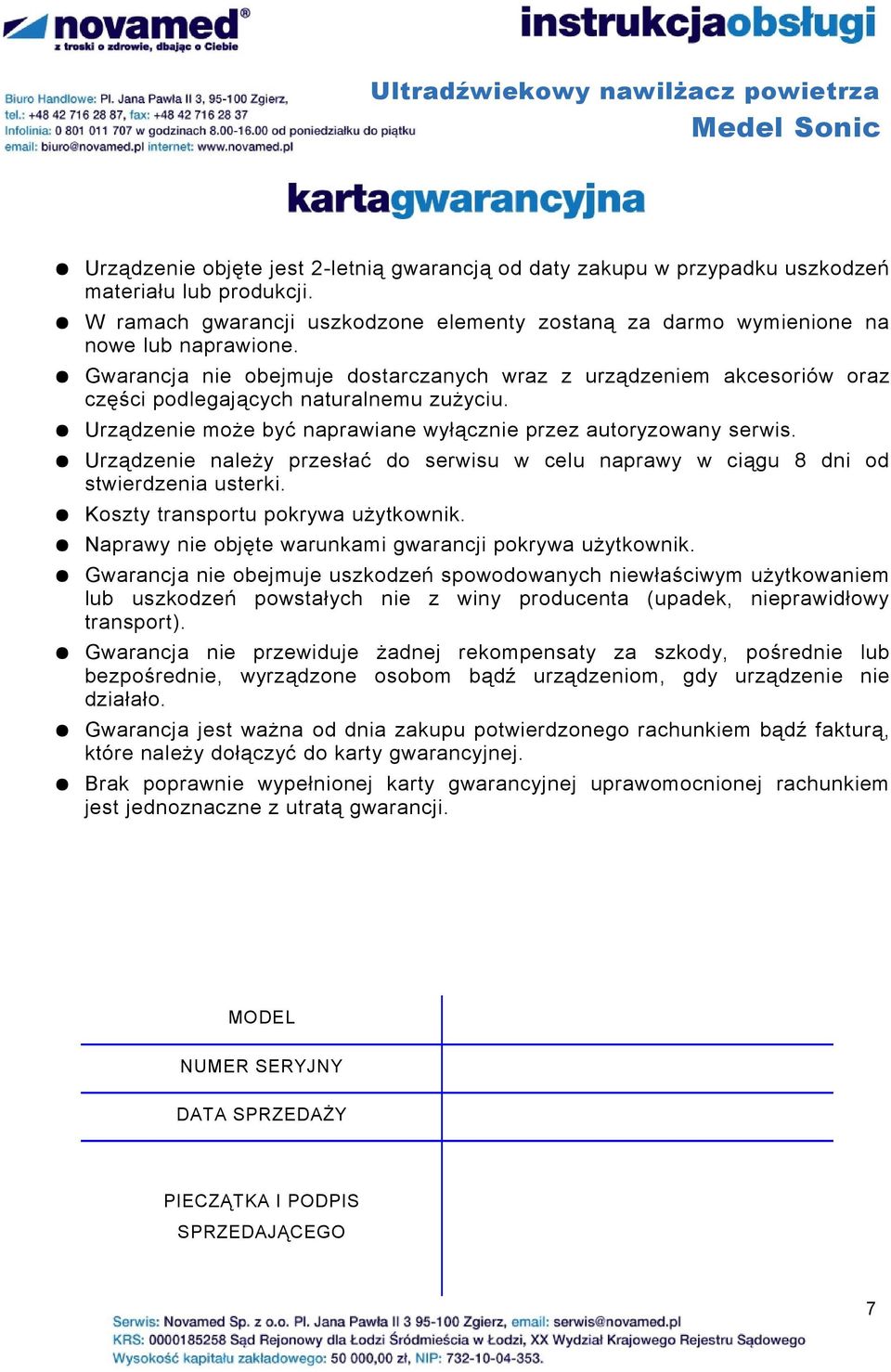 Urządzenie należy przesłać do serwisu w celu naprawy w ciągu 8 dni od stwierdzenia usterki. Koszty transportu pokrywa użytkownik. Naprawy nie objęte warunkami gwarancji pokrywa użytkownik.