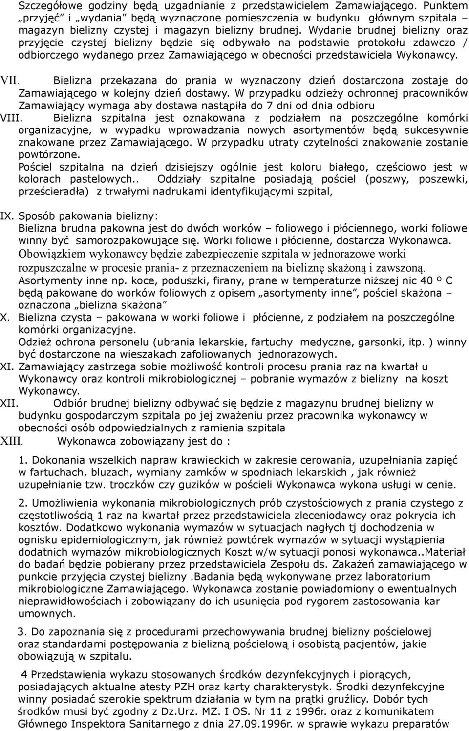 Wydanie brudnej bielizny oraz przyjęcie czystej bielizny będzie się odbywało na podstawie protokołu zdawczo / odbiorczego wydanego przez Zamawiającego w obecności przedstawiciela Wykonawcy. VII.