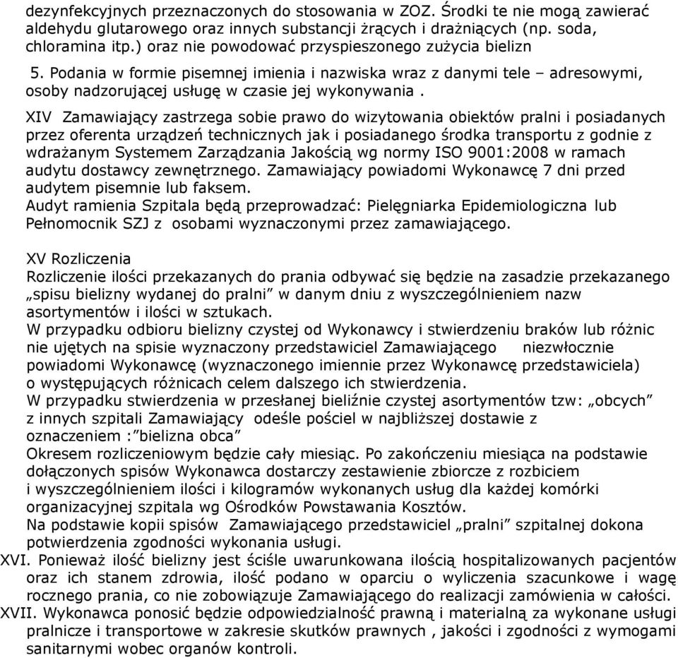 XIV Zamawiający zastrzega sobie prawo do wizytowania obiektów pralni i posiadanych przez oferenta urządzeń technicznych jak i posiadanego środka transportu z godnie z wdrażanym Systemem Zarządzania
