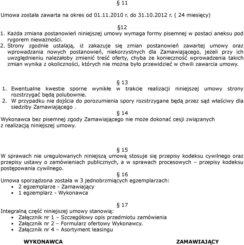 Strony zgodnie ustalają, iż zakazuje się zmian postanowień zawartej umowy oraz wprowadzania nowych postanowień, niekorzystnych dla Zamawiającego, jeżeli przy ich uwzględnieniu należałoby zmienić