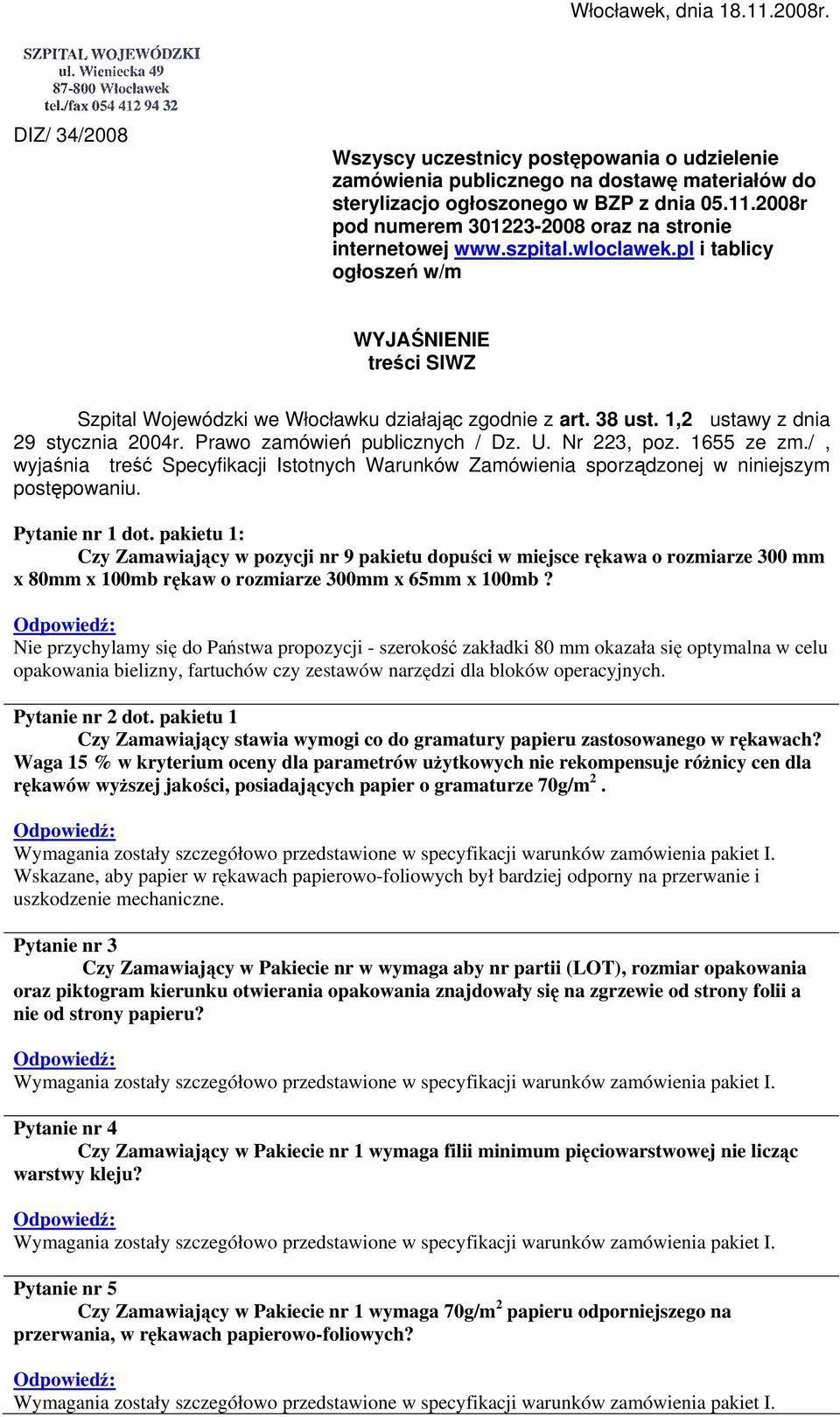 Prawo zamówień publicznych / Dz. U. Nr 223, poz. 1655 ze zm./, wyjaśnia treść Specyfikacji Istotnych Warunków Zamówienia sporządzonej w niniejszym postępowaniu. Pytanie nr 1 dot.