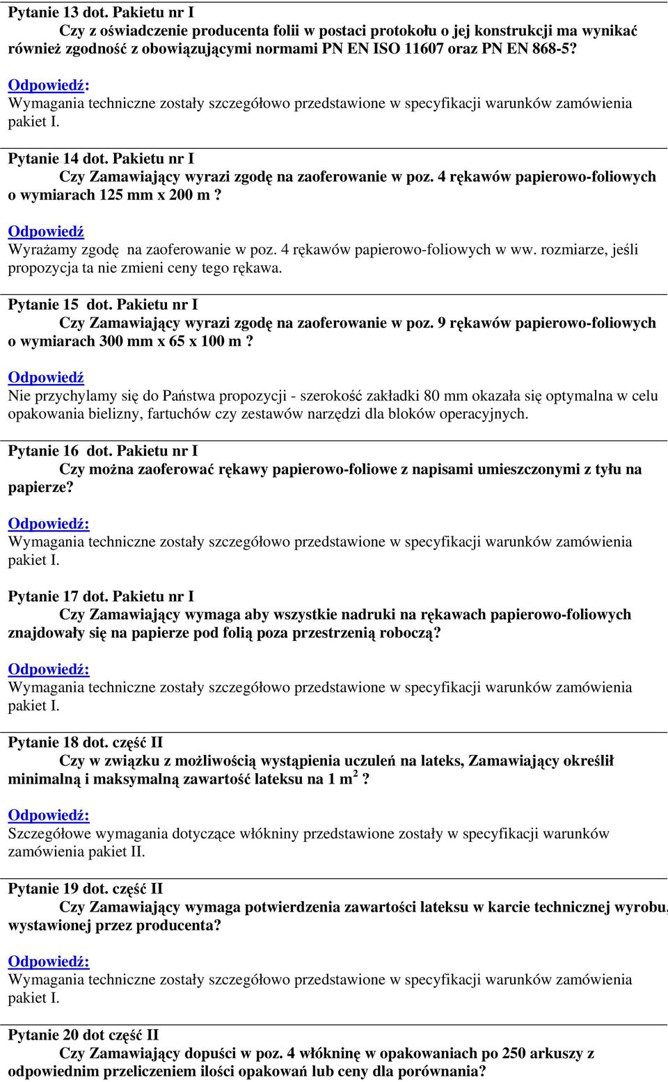 4 rękawów papierowo-foliowych w ww. rozmiarze, jeśli propozycja ta nie zmieni ceny tego rękawa. Pytanie 15 dot. Pakietu nr I Czy Zamawiający wyrazi zgodę na zaoferowanie w poz.