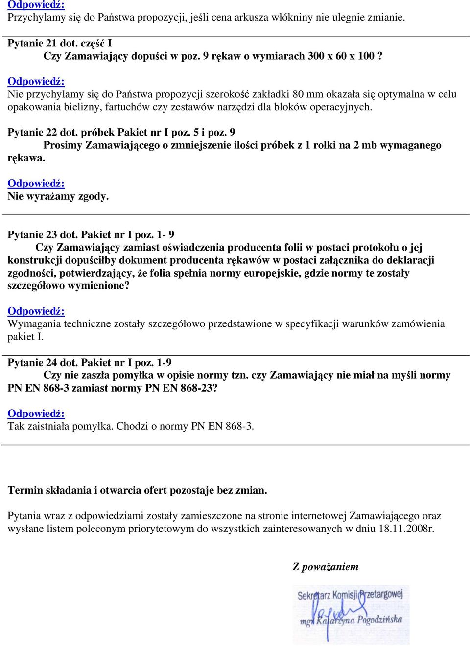 9 Prosimy Zamawiającego o zmniejszenie ilości próbek z 1 rolki na 2 mb wymaganego rękawa. Nie wyrażamy zgody. Pytanie 23 dot. Pakiet nr I poz.