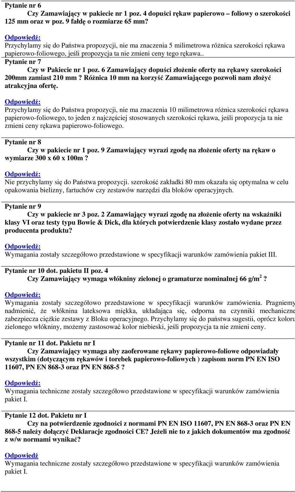 . Pytanie nr 7 Czy w Pakiecie nr 1 poz. 6 Zamawiający dopuści złożenie oferty na rękawy szerokości 200mm zamiast 210 mm? Różnica 10 mm na korzyść Zamawiającego pozwoli nam złożyć atrakcyjna ofertę.