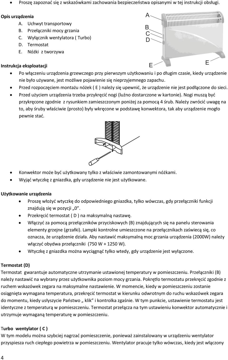 Nóżki z tworzywa Instrukcja eksploatacji Po włączeniu urządzenia grzewczego przy pierwszym użytkowaniu i po długim czasie, kiedy urządzenie nie było używane, jest możliwe pojawienie się