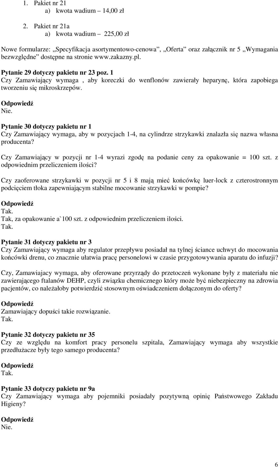 Pytanie 29 dotyczy pakietu nr 23 poz. 1 Czy Zamawiający wymaga, aby koreczki do wenflonów zawierały heparynę, która zapobiega tworzeniu się mikroskrzepów. Nie.