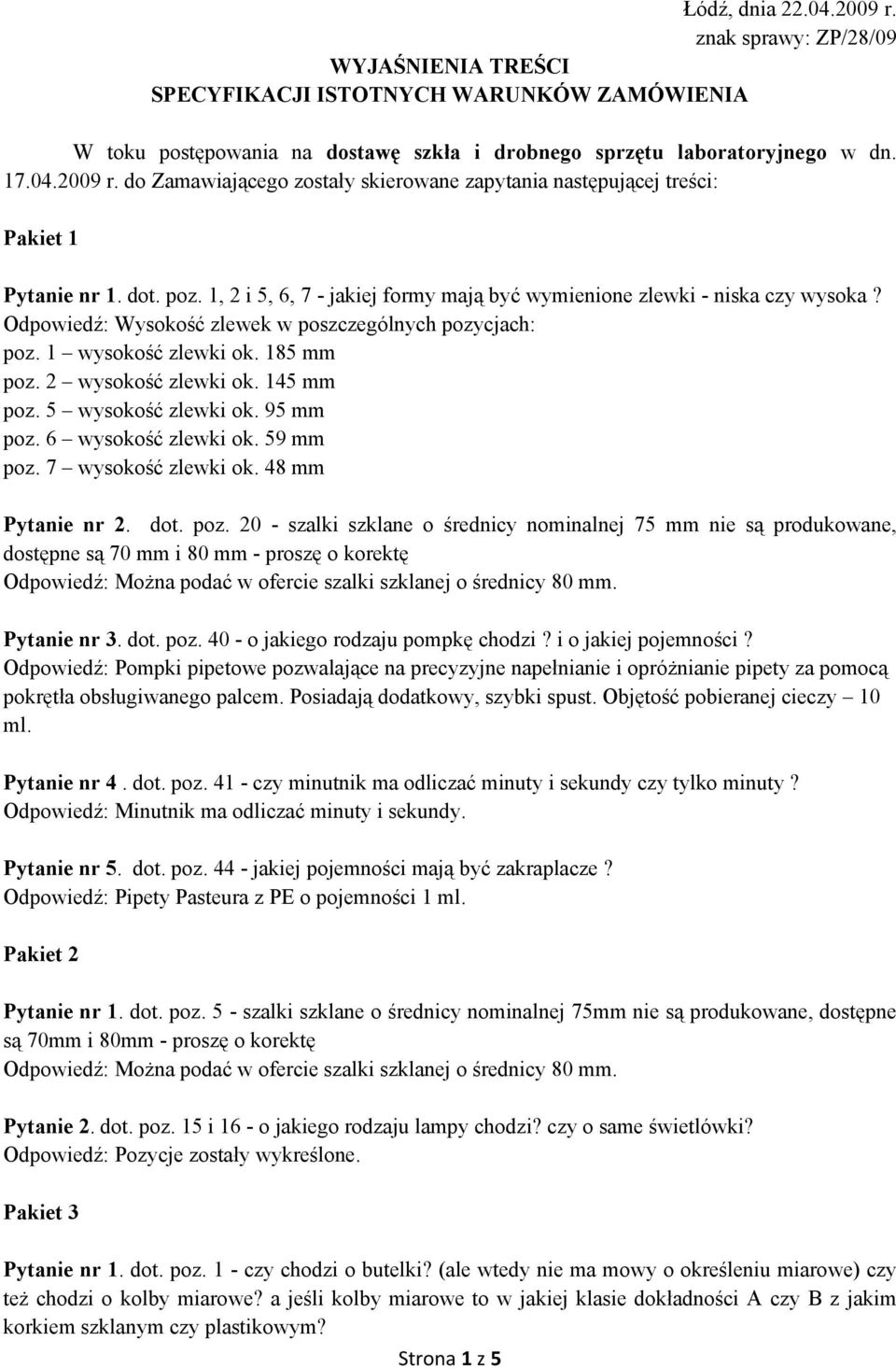 145 mm poz. 5 wysokość zlewki ok. 95 mm poz. 6 wysokość zlewki ok. 59 mm poz. 7 wysokość zlewki ok. 48 mm Pytanie nr 2. dot. poz. 20 - szalki szklane o średnicy nominalnej 75 mm nie są produkowane, dostępne są 70 mm i 80 mm - proszę o korektę MoŜna podać w ofercie szalki szklanej o średnicy 80 mm.