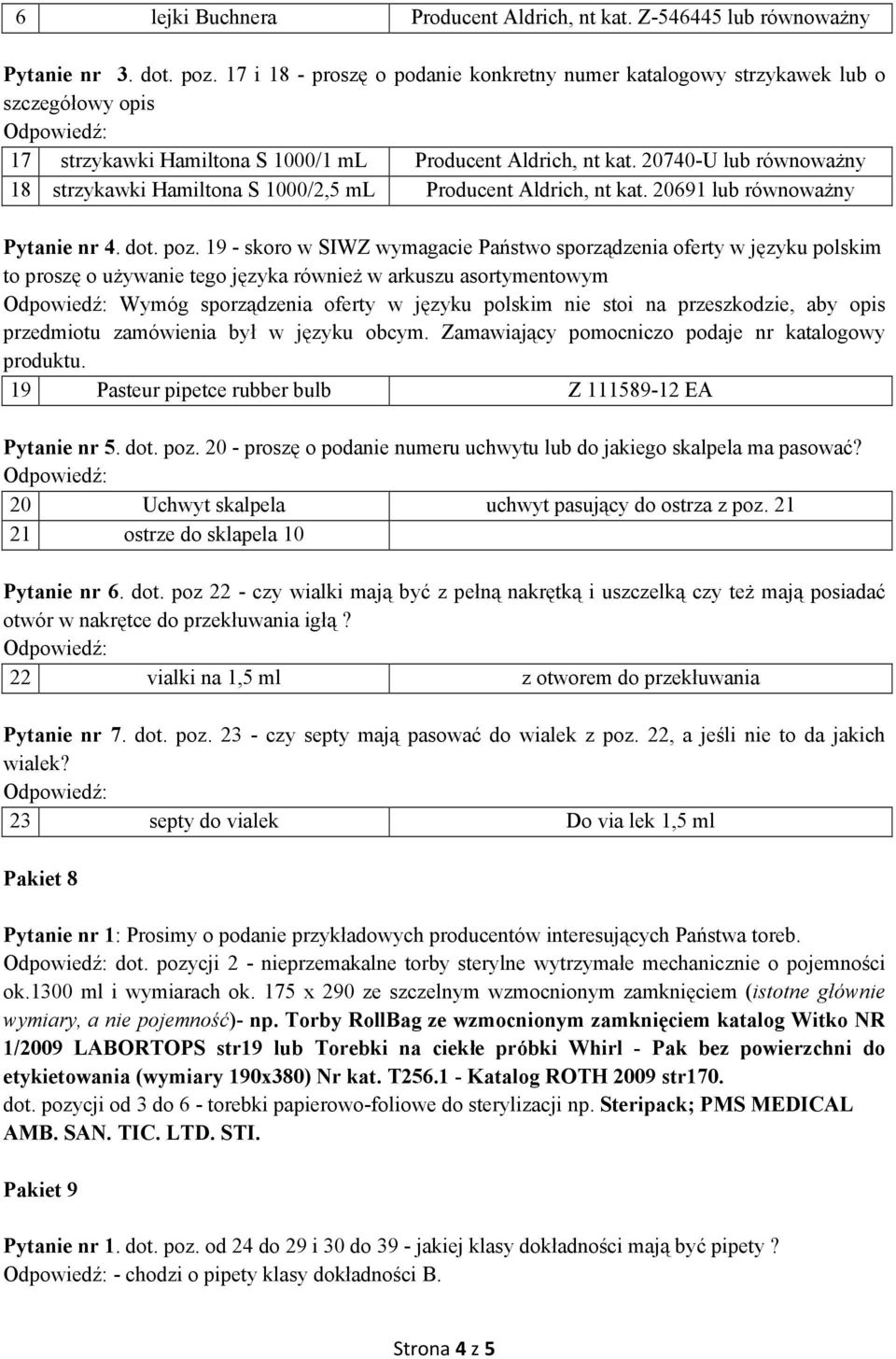 20740-U lub równowaŝny 18 strzykawki Hamiltona S 1000/2,5 ml Producent Aldrich, nt kat. 20691 lub równowaŝny Pytanie nr 4. dot. poz.