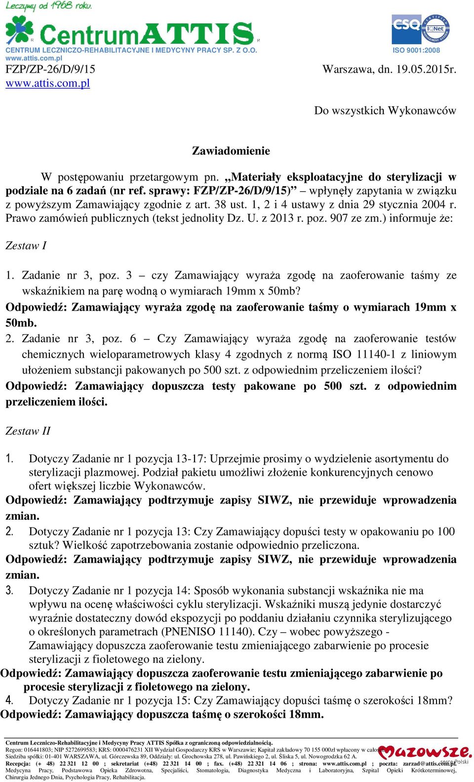 sprawy: FZP/ZP-26/D/9/15) wpłynęły zapytania w związku z powyższym Zamawiający zgodnie z art. 38 ust. 1, 2 i 4 ustawy z dnia 29 stycznia 2004 r. Prawo zamówień publicznych (tekst jednolity Dz. U.