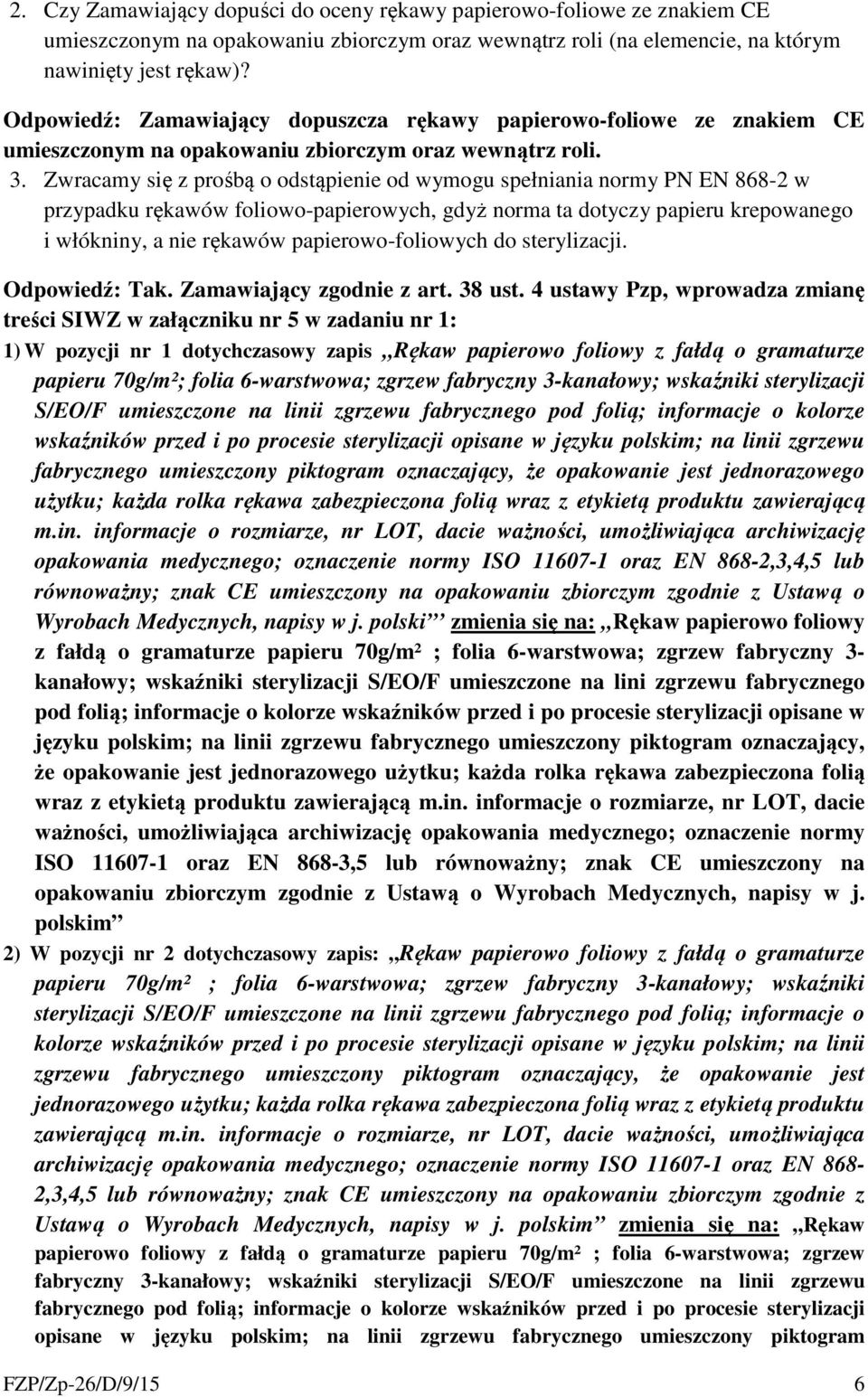 Zwracamy się z prośbą o odstąpienie od wymogu spełniania normy PN EN 868-2 w przypadku rękawów foliowo-papierowych, gdyż norma ta dotyczy papieru krepowanego i włókniny, a nie rękawów