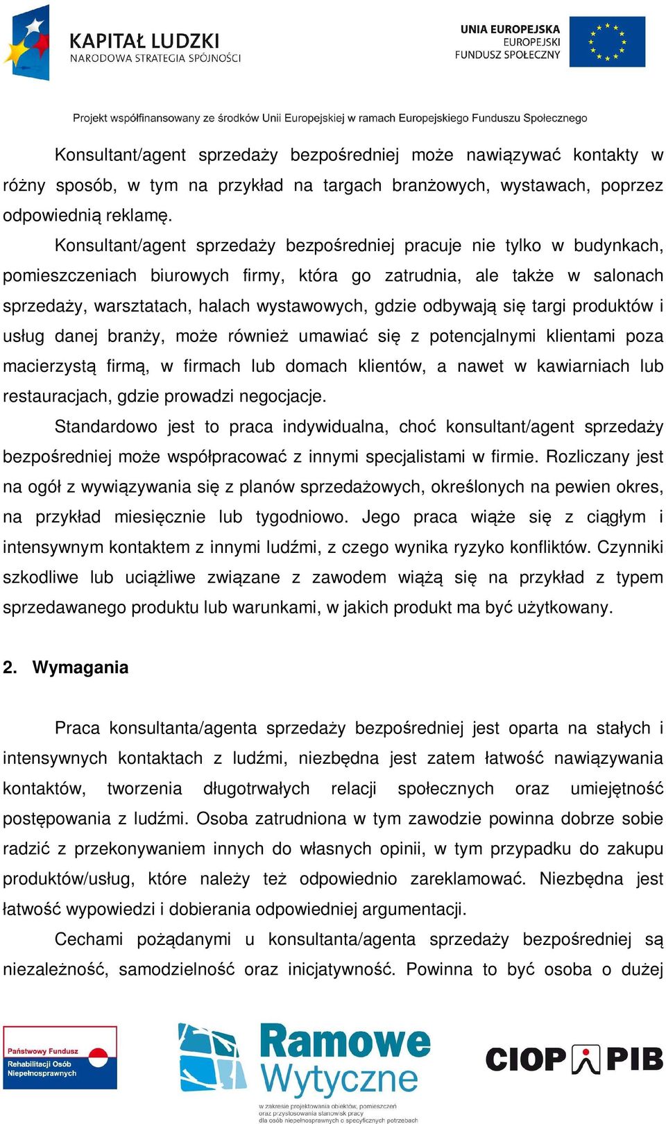 odbywają się targi produktów i usług danej branży, może również umawiać się z potencjalnymi klientami poza macierzystą firmą, w firmach lub domach klientów, a nawet w kawiarniach lub restauracjach,