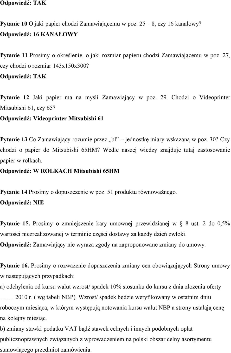 Odpowiedź: Videoprinter Mitsubishi 61 Pytanie 13 Co Zamawiający rozumie przez bl jednostkę miary wskazaną w poz. 30? Czy chodzi o papier do Mitsubishi 65HM?