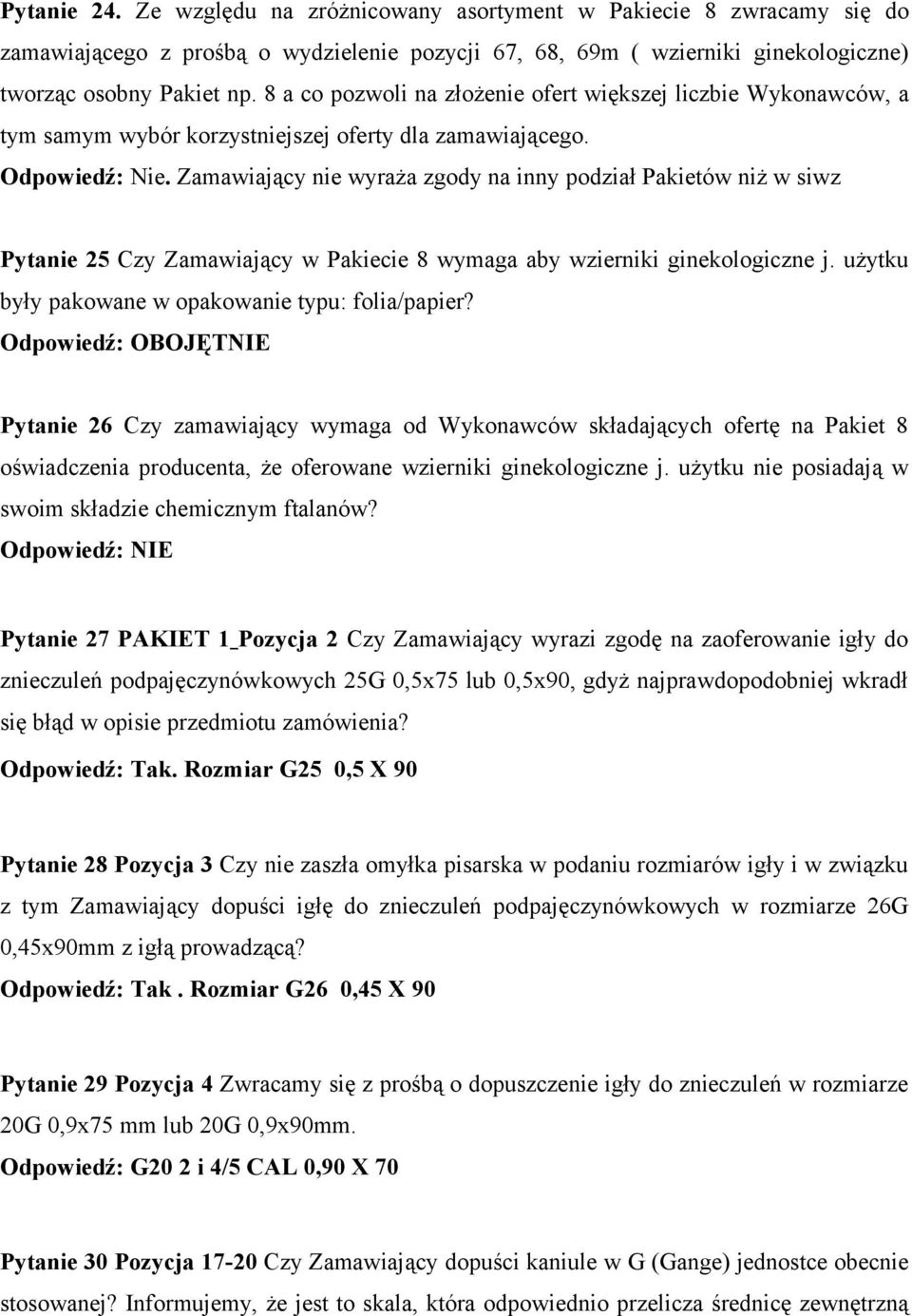 Zamawiający nie wyraża zgody na inny podział Pakietów niż w siwz Pytanie 25 Czy Zamawiający w Pakiecie 8 wymaga aby wzierniki ginekologiczne j. użytku były pakowane w opakowanie typu: folia/papier?